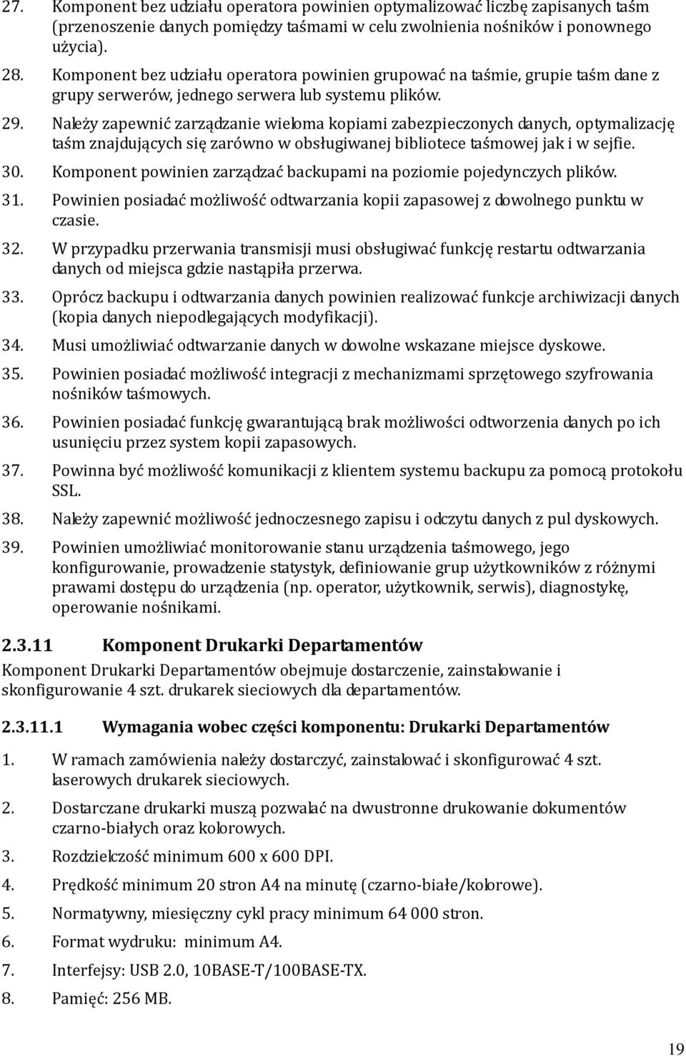 Należy zapewnić zarządzanie wieloma kopiami zabezpieczonych danych, optymalizację taśm znajdujących się zarówno w obsługiwanej bibliotece taśmowej jak i w sejfie. 30.