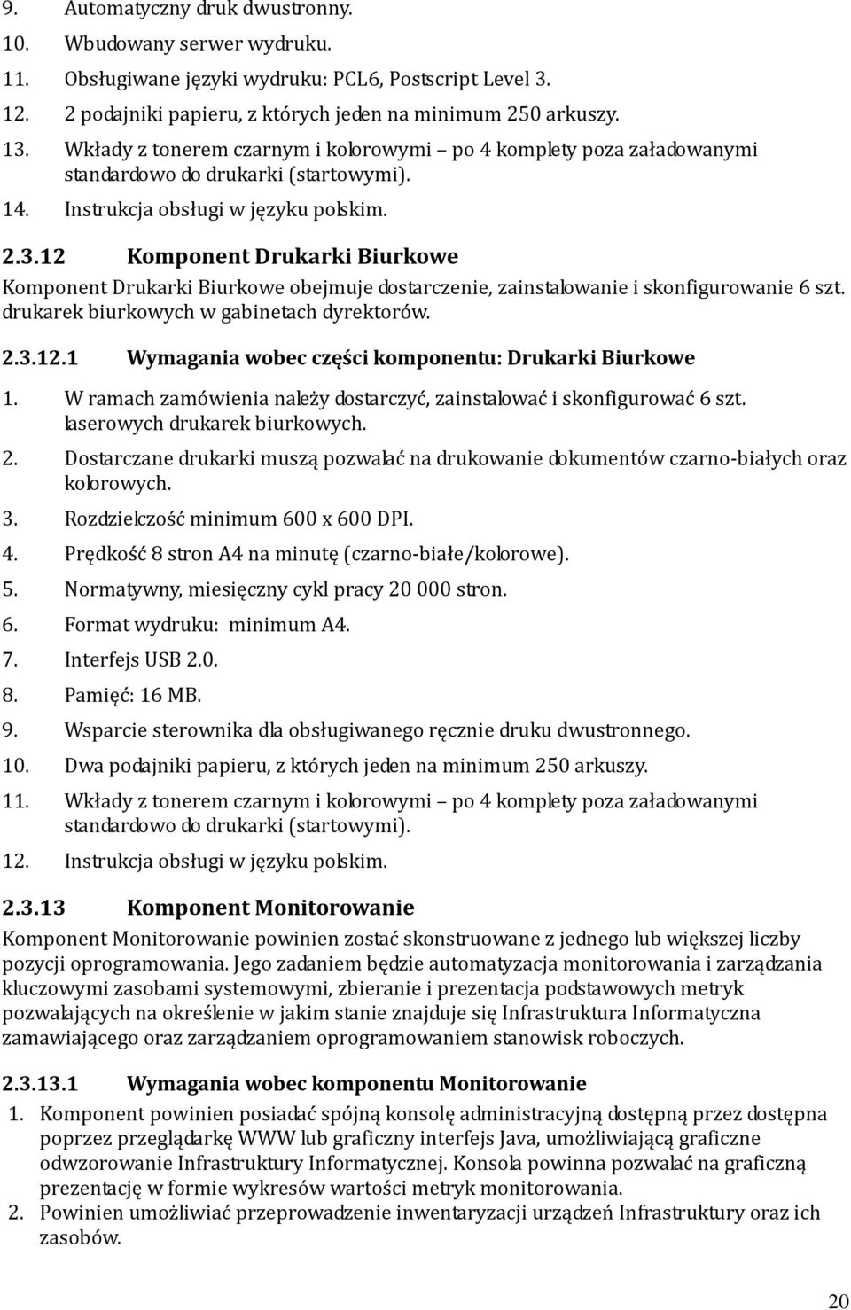 12 Komponent Drukarki Biurkowe Komponent Drukarki Biurkowe obejmuje dostarczenie, zainstalowanie i skonfigurowanie 6 szt. drukarek biurkowych w gabinetach dyrektorów. 2.3.12.1 Wymagania wobec części komponentu: Drukarki Biurkowe 1.