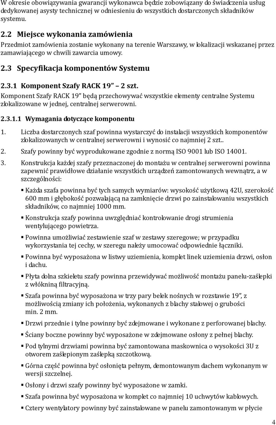 3.1 Komponent Szafy RACK 19 2 szt. Komponent Szafy RACK 19 będą przechowywać wszystkie elementy centralne Systemu zlokalizowane w jednej, centralnej serwerowni. 2.3.1.1 Wymagania dotyczące komponentu 1.