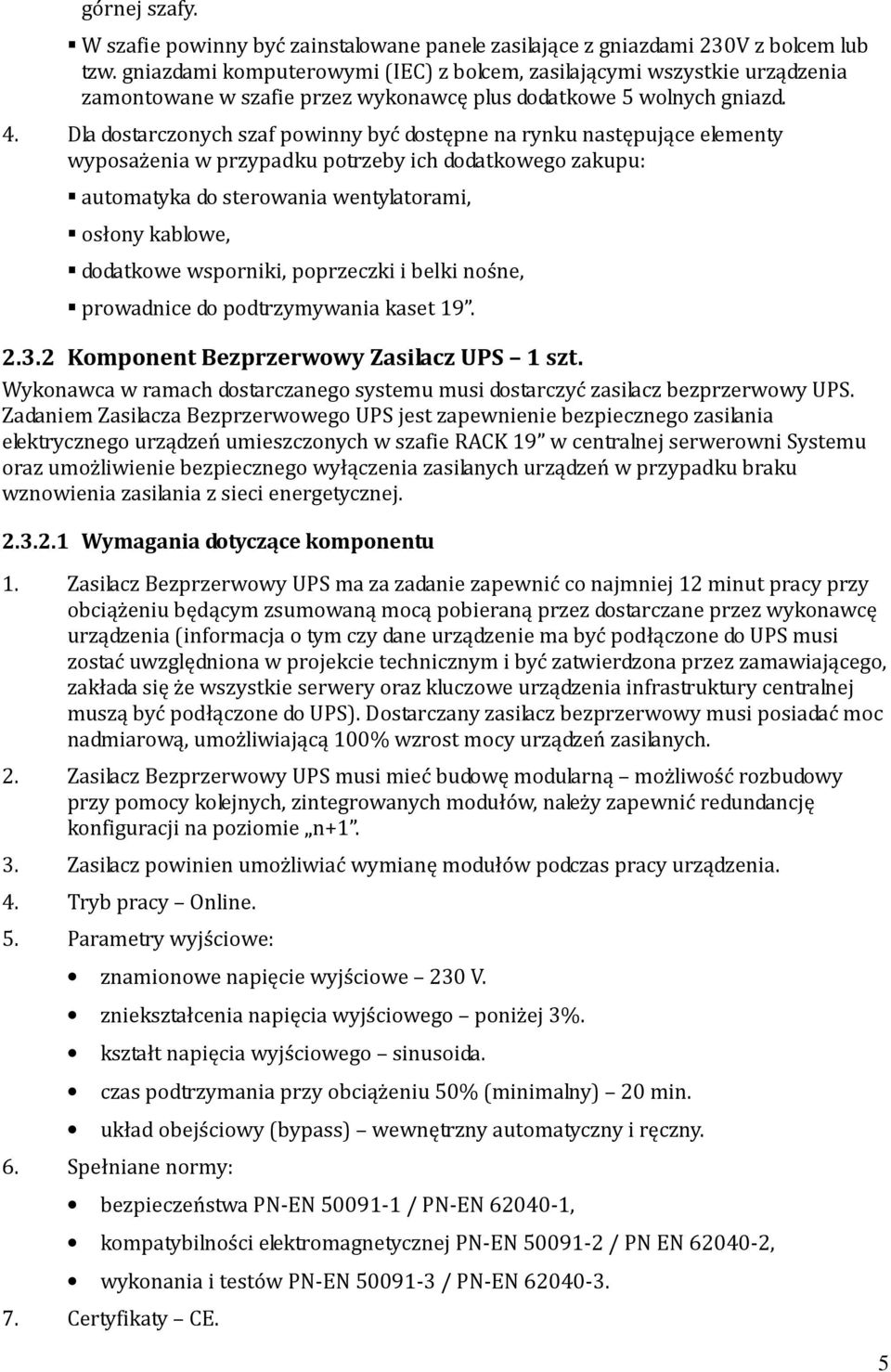 Dla dostarczonych szaf powinny być dostępne na rynku następujące elementy wyposażenia w przypadku potrzeby ich dodatkowego zakupu: automatyka do sterowania wentylatorami, osłony kablowe, dodatkowe