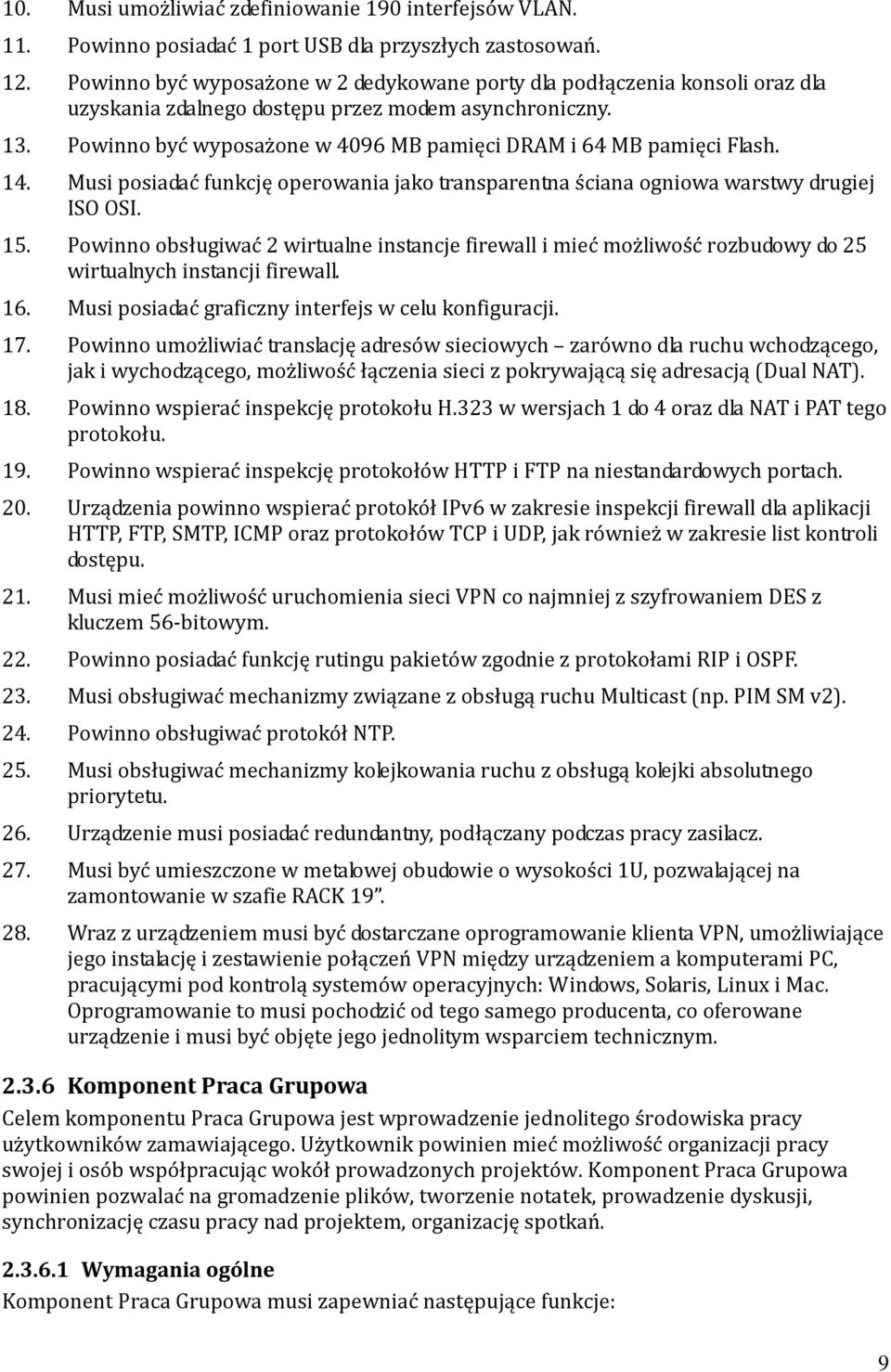 Powinno być wyposażone w 4096 MB pamięci DRAM i 64 MB pamięci Flash. 14. Musi posiadać funkcję operowania jako transparentna ściana ogniowa warstwy drugiej ISO OSI. 15.