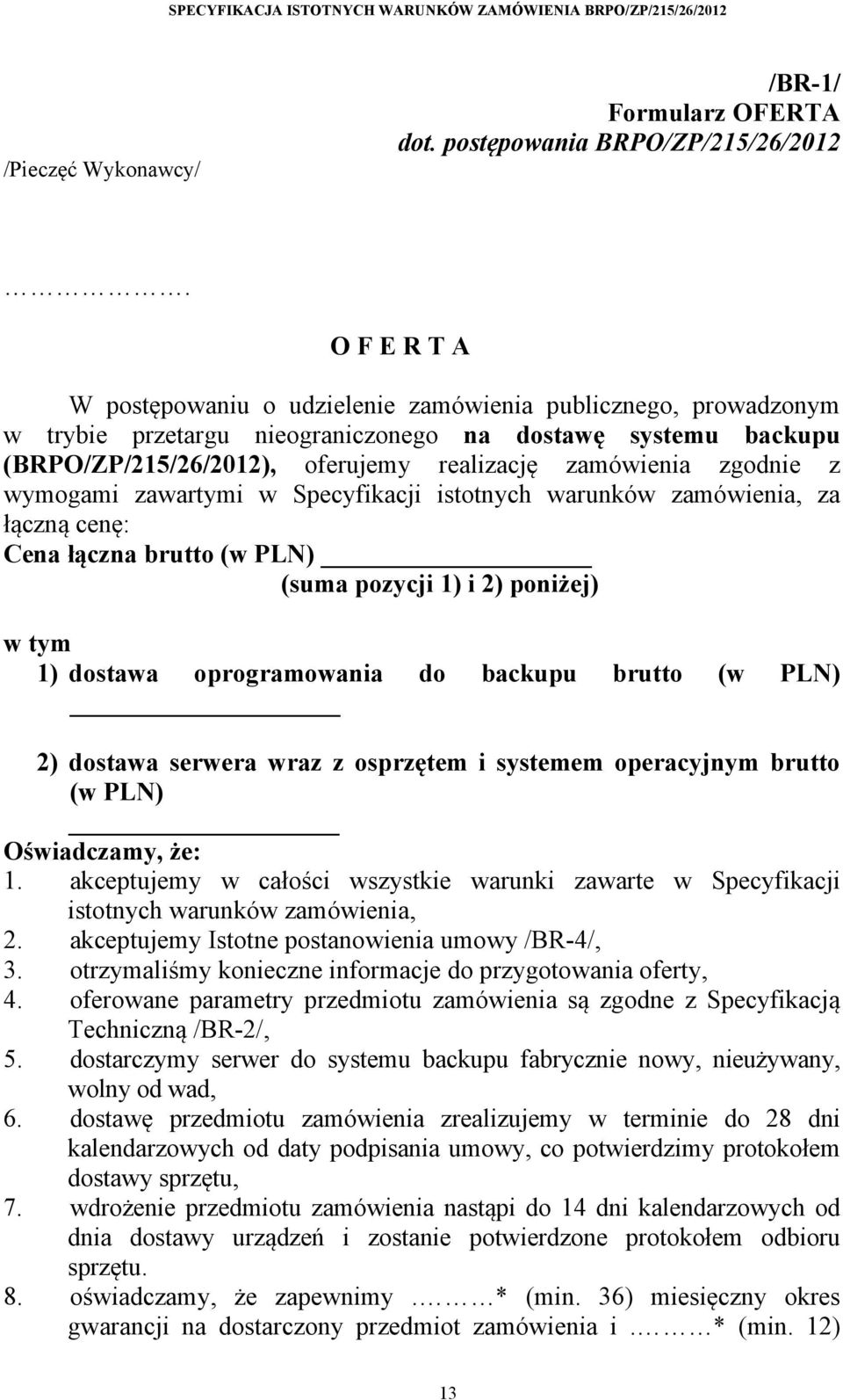 zgodnie z wymogami zawartymi w Specyfikacji istotnych warunków zamówienia, za łączną cenę: Cena łączna brutto (w PLN) (suma pozycji 1) i 2) poniżej) w tym 1) dostawa oprogramowania do backupu brutto