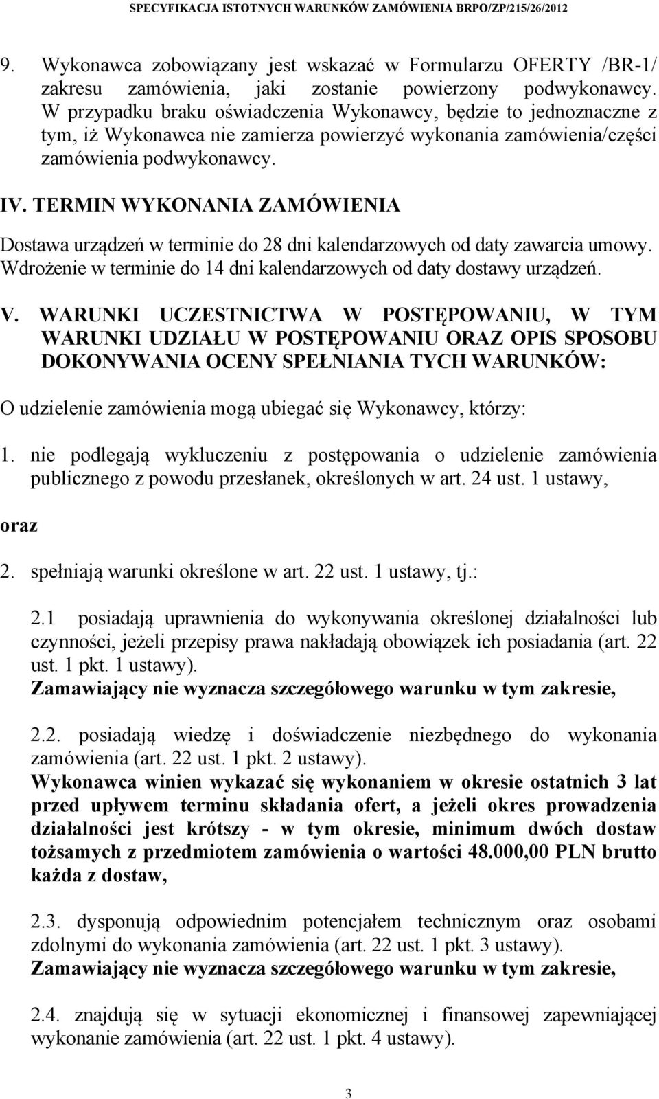 TERMIN WYKONANIA ZAMÓWIENIA Dostawa urządzeń w terminie do 28 dni kalendarzowych od daty zawarcia umowy. Wdrożenie w terminie do 14 dni kalendarzowych od daty dostawy urządzeń. V.