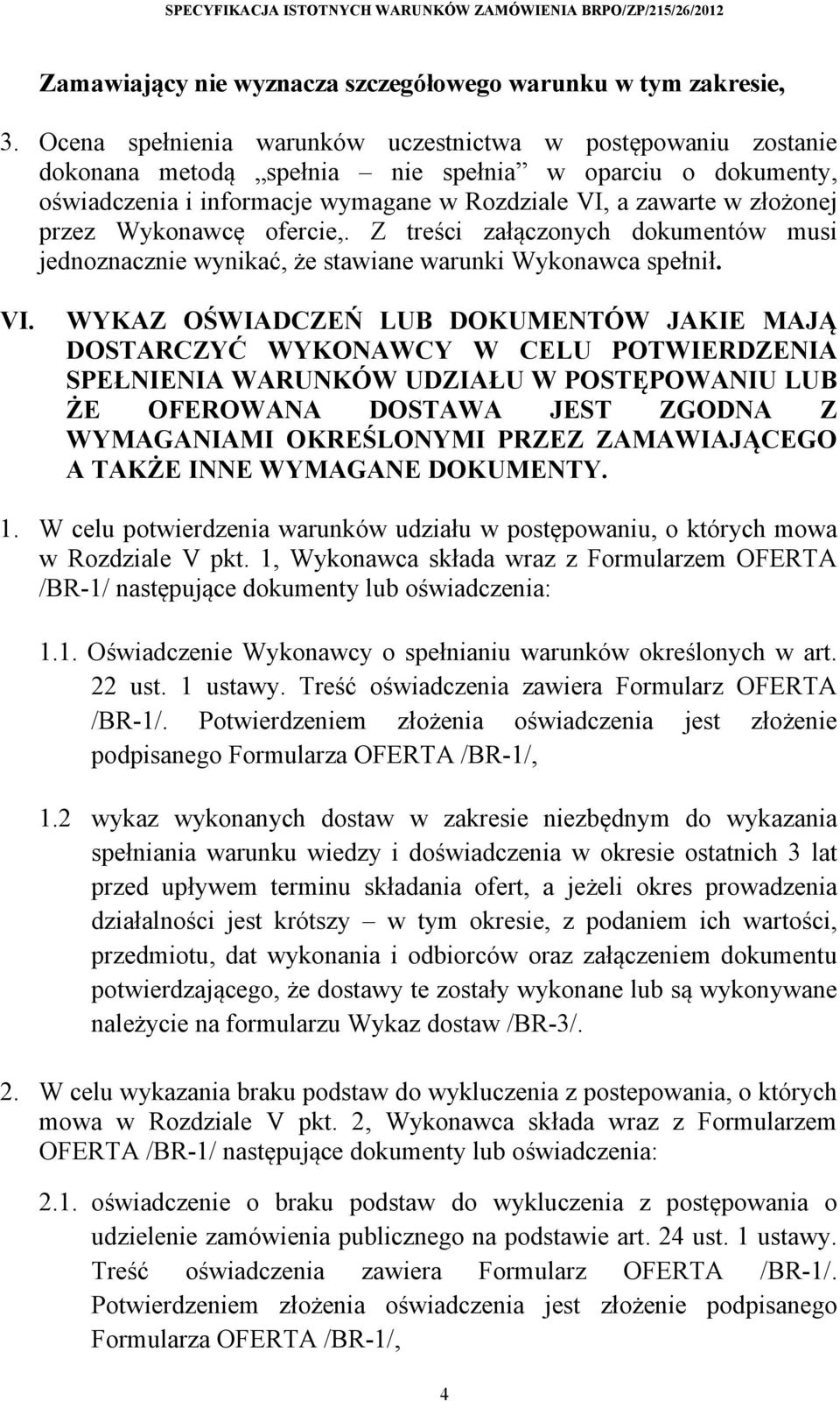 Wykonawcę ofercie,. Z treści załączonych dokumentów musi jednoznacznie wynikać, że stawiane warunki Wykonawca spełnił. VI.