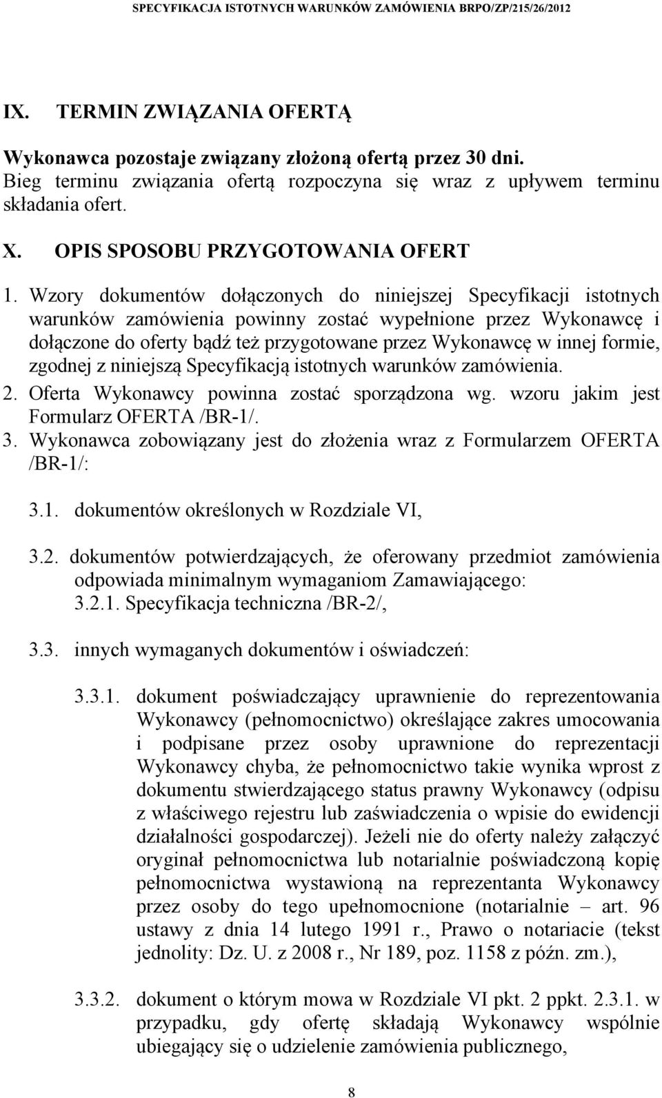 Wzory dokumentów dołączonych do niniejszej Specyfikacji istotnych warunków zamówienia powinny zostać wypełnione przez Wykonawcę i dołączone do oferty bądź też przygotowane przez Wykonawcę w innej