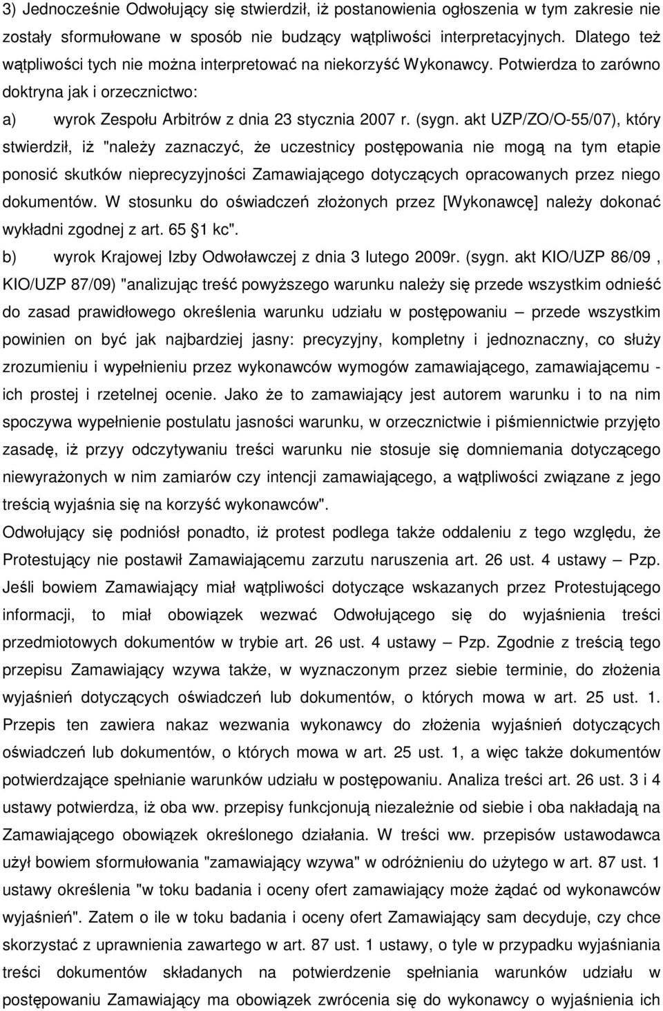 akt UZP/ZO/O-55/07), który stwierdził, iŝ "naleŝy zaznaczyć, Ŝe uczestnicy postępowania nie mogą na tym etapie ponosić skutków nieprecyzyjności Zamawiającego dotyczących opracowanych przez niego