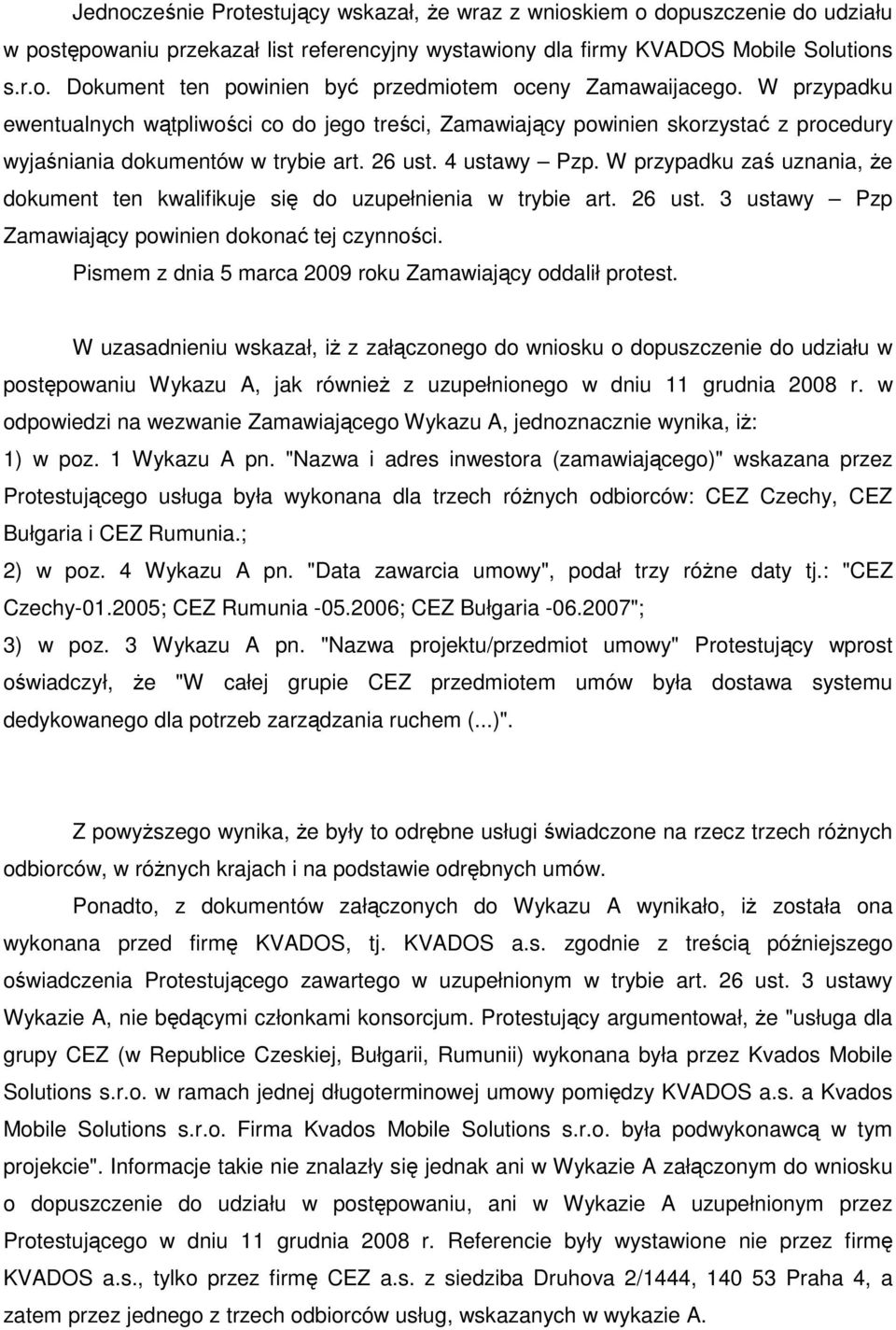 W przypadku zaś uznania, Ŝe dokument ten kwalifikuje się do uzupełnienia w trybie art. 26 ust. 3 ustawy Pzp Zamawiający powinien dokonać tej czynności.