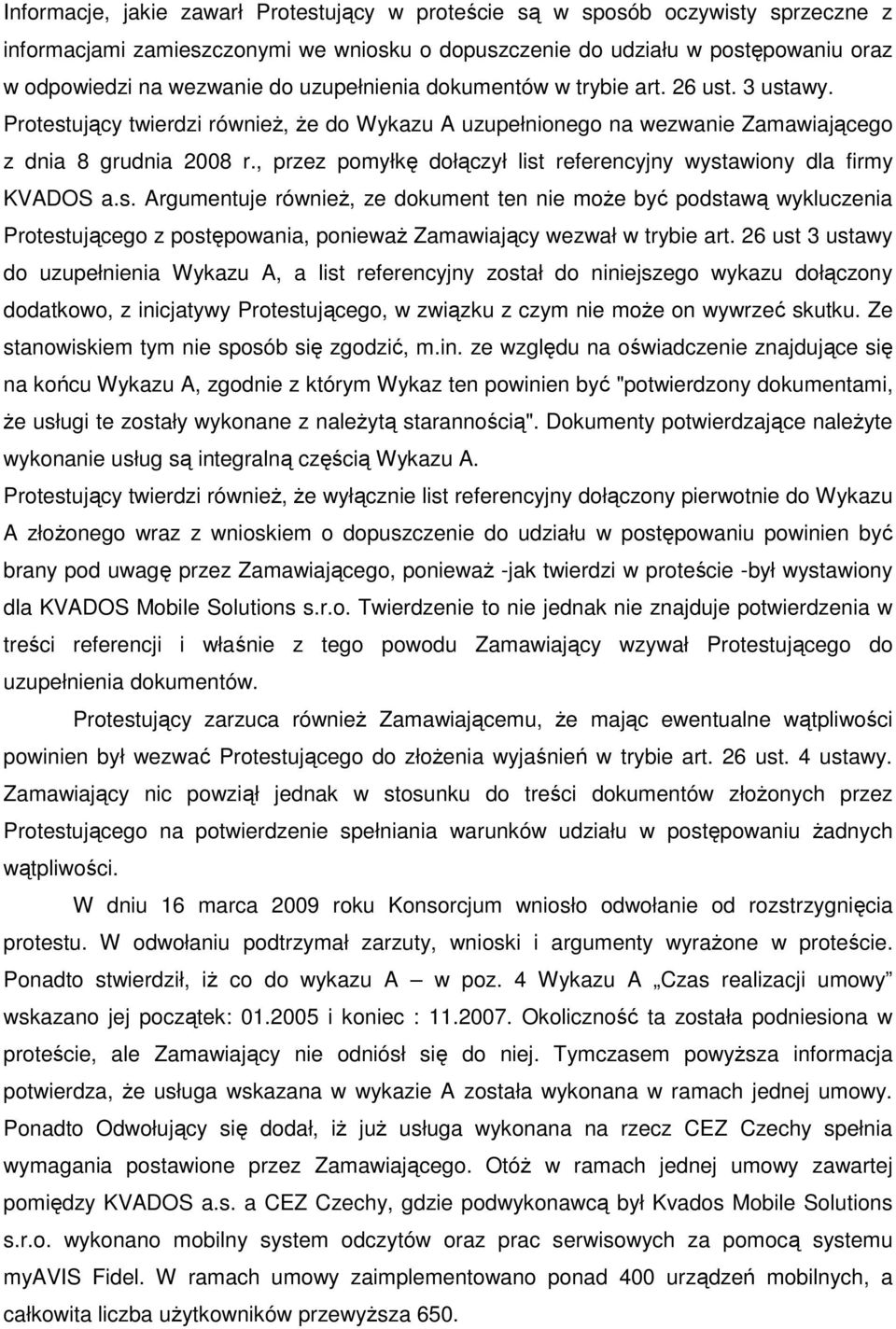 , przez pomyłkę dołączył list referencyjny wystawiony dla firmy KVADOS a.s. Argumentuje równieŝ, ze dokument ten nie moŝe być podstawą wykluczenia Protestującego z postępowania, poniewaŝ Zamawiający wezwał w trybie art.