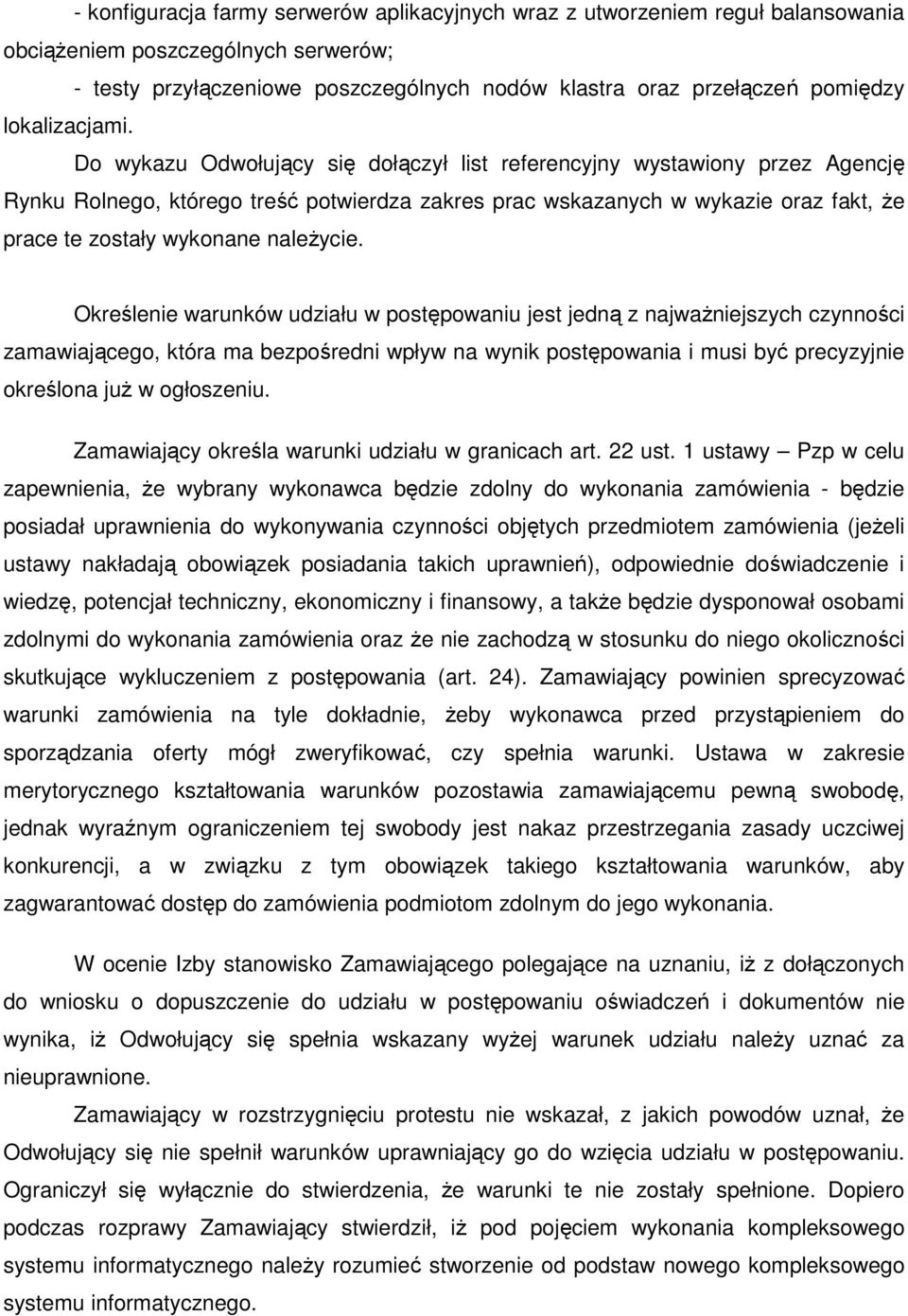 Do wykazu Odwołujący się dołączył list referencyjny wystawiony przez Agencję Rynku Rolnego, którego treść potwierdza zakres prac wskazanych w wykazie oraz fakt, Ŝe prace te zostały wykonane naleŝycie.