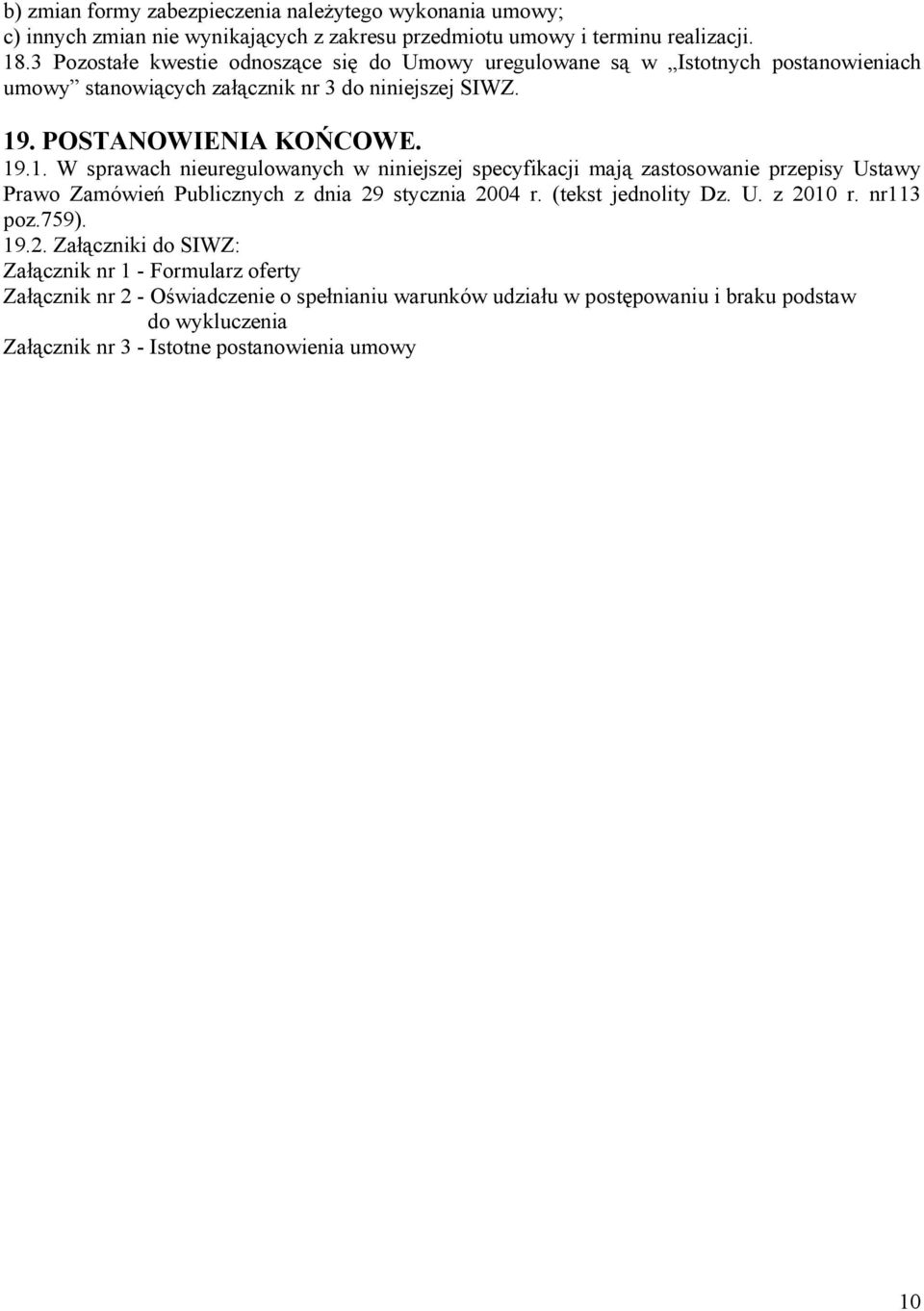 . POSTANOWIENIA KOŃCOWE. 19.1. W sprawach nieuregulowanych w niniejszej specyfikacji mają zastosowanie przepisy Ustawy Prawo Zamówień Publicznych z dnia 29 stycznia 2004 r.