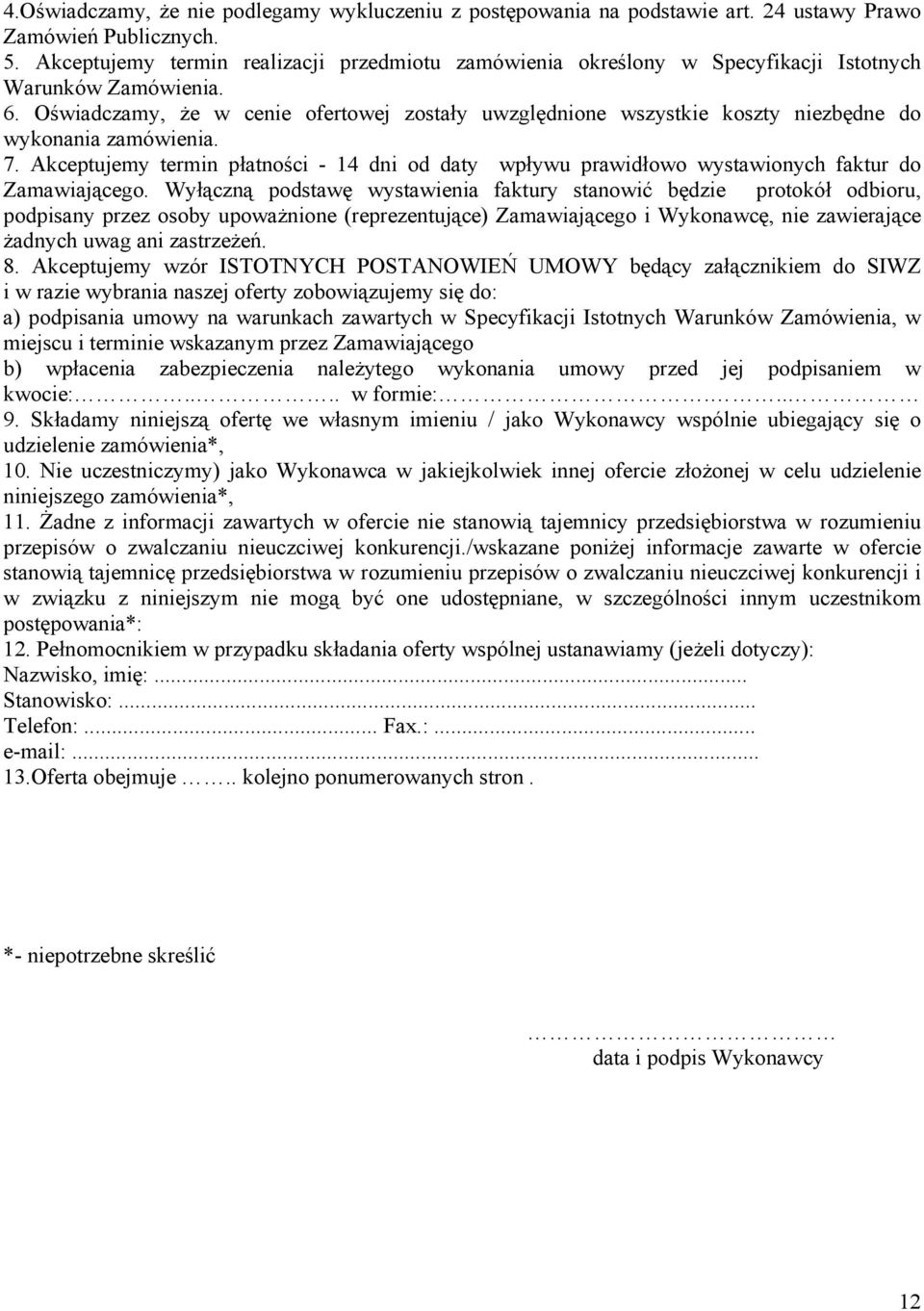 Oświadczamy, że w cenie ofertowej zostały uwzględnione wszystkie koszty niezbędne do wykonania zamówienia. 7.