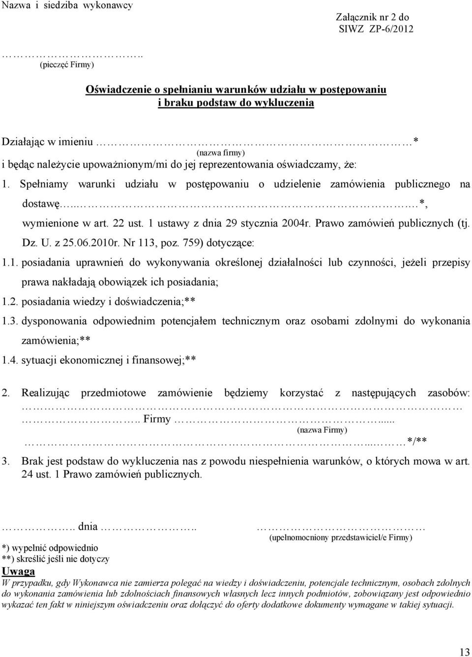 oświadczamy, że: 1. Spełniamy warunki udziału w postępowaniu o udzielenie zamówienia publicznego na dostawę... *, wymienione w art. 22 ust. 1 ustawy z dnia 29 stycznia 2004r.