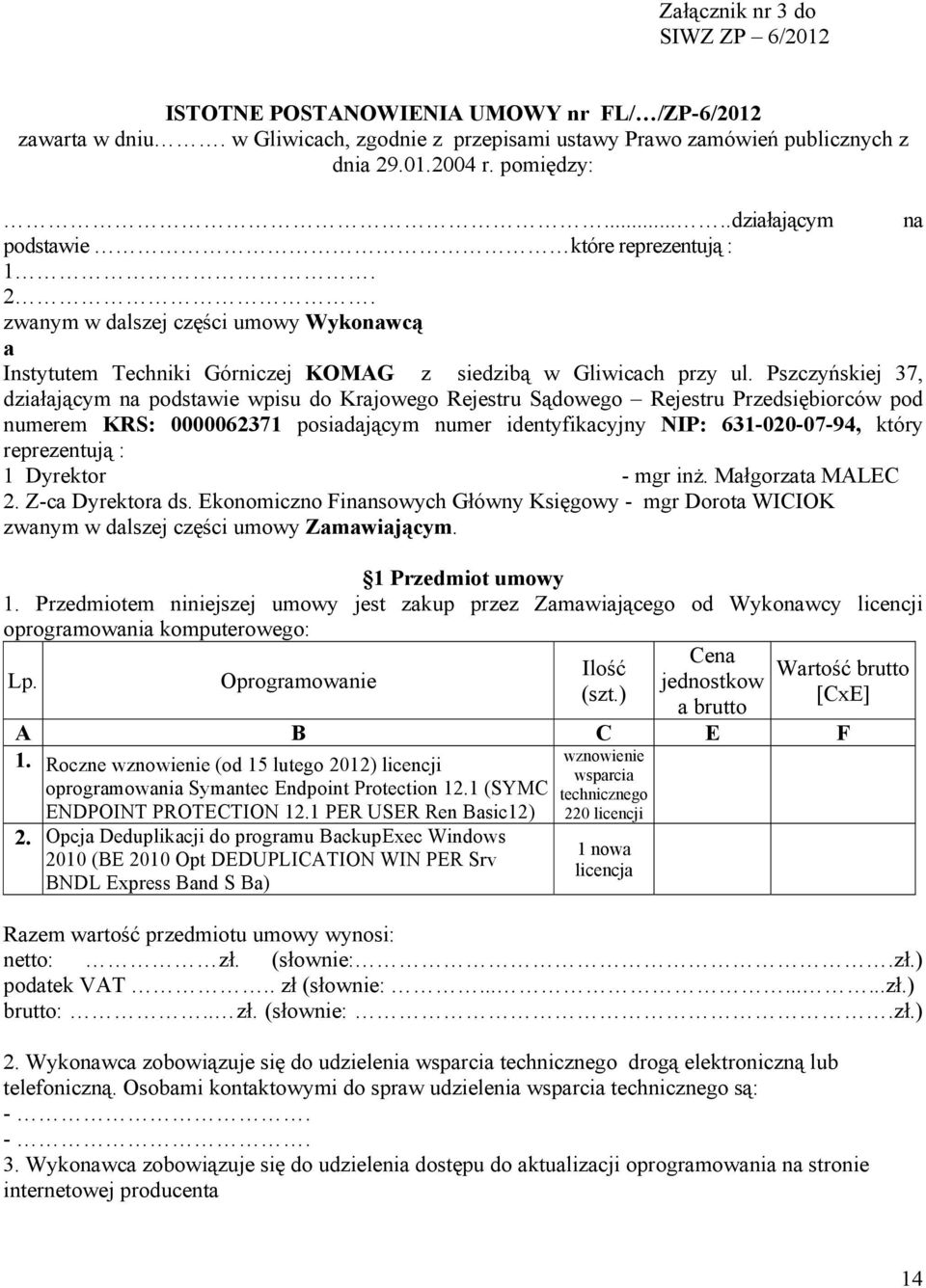 Pszczyńskiej 37, działającym na podstawie wpisu do Krajowego Rejestru Sądowego Rejestru Przedsiębiorców pod numerem KRS: 0000062371 posiadającym numer identyfikacyjny NIP: 631-020-07-94, który