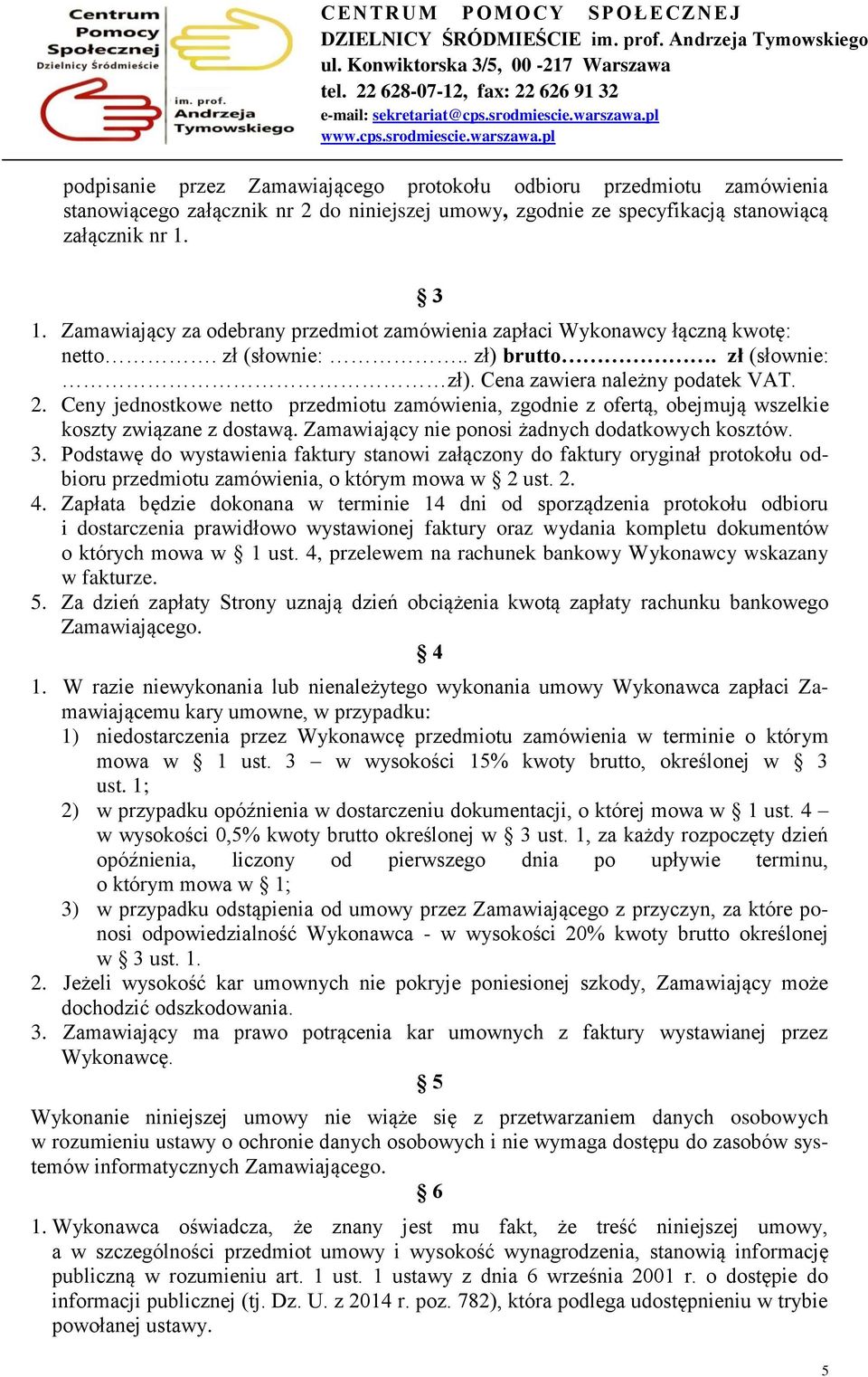 Ceny jednostkowe netto przedmiotu zamówienia, zgodnie z ofertą, obejmują wszelkie koszty związane z dostawą. Zamawiający nie ponosi żadnych dodatkowych kosztów. 3.