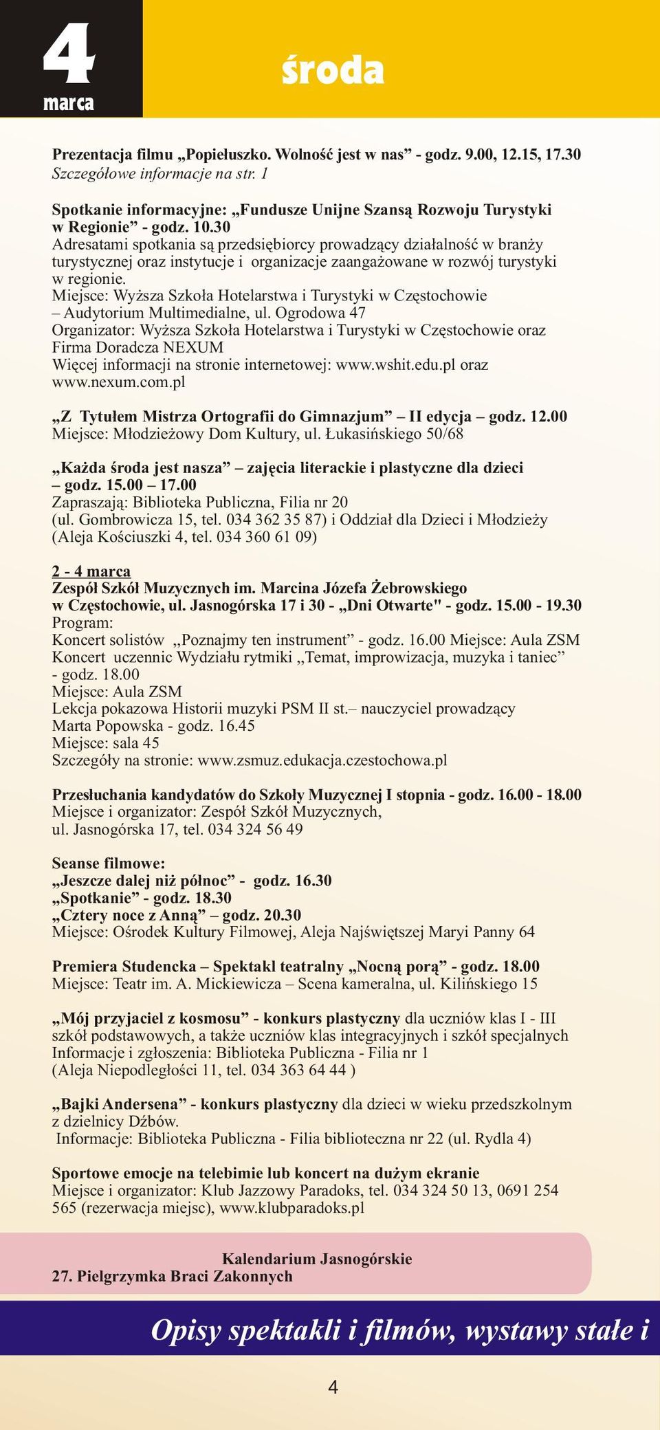 30 Adresatami spotkania s¹ przedsiêbiorcy prowadz¹cy dzia³alnoœæ w bran y turystycznej oraz instytucje i organizacje zaanga owane w rozwój turystyki w regionie.