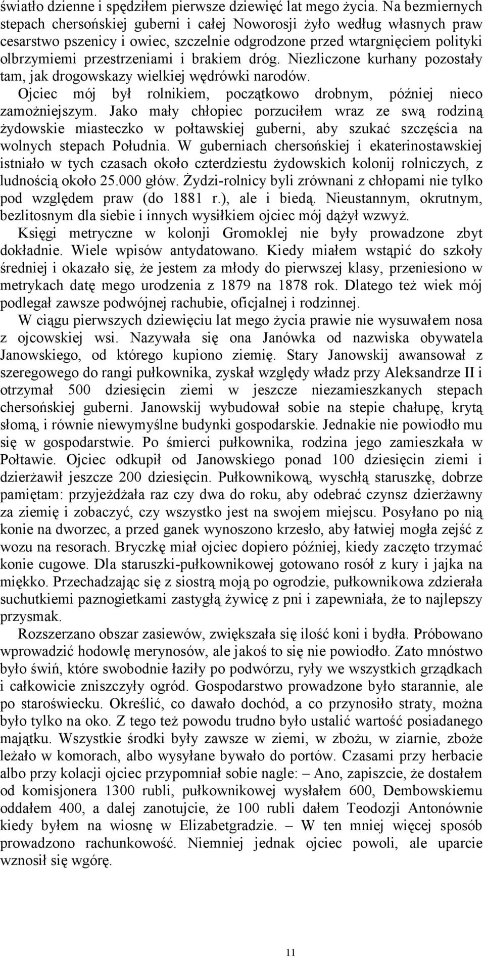 brakiem dróg. Niezliczone kurhany pozostały tam, jak drogowskazy wielkiej wędrówki narodów. Ojciec mój był rolnikiem, początkowo drobnym, później nieco zamożniejszym.