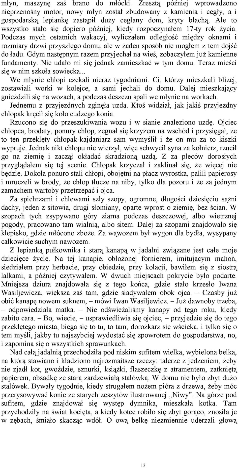 Podczas mych ostatnich wakacyj, wyliczałem odległość między oknami i rozmiary drzwi przyszłego domu, ale w żaden sposób nie mogłem z tem dojść do ładu.