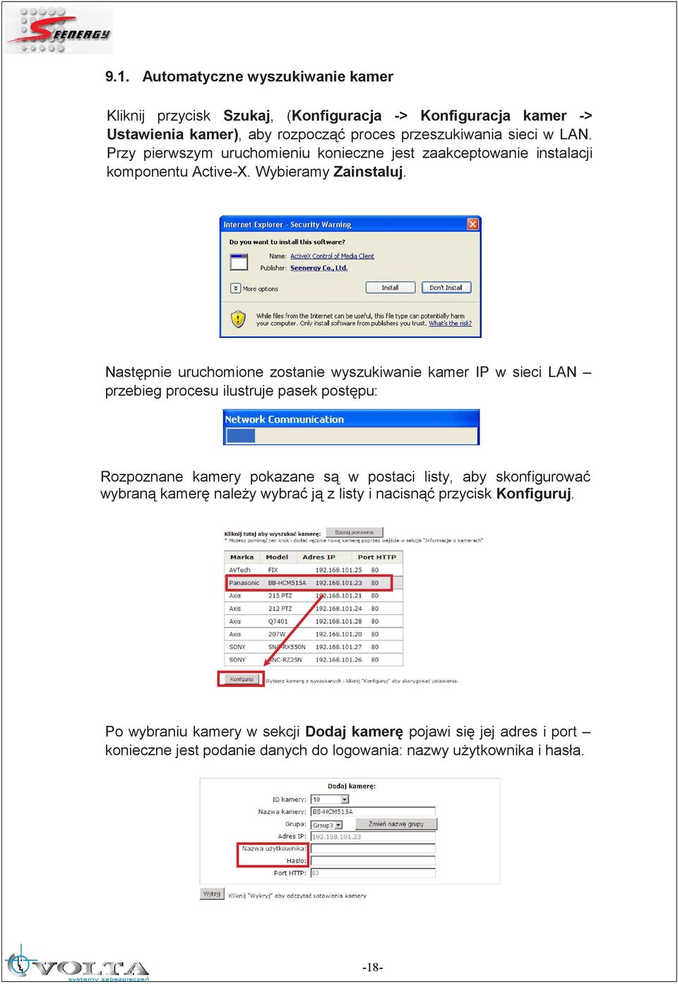 Następnie uruchomione zostanie wyszukiwanie kamer IP w sieci LAN przebieg procesu ilustruje pasek postępu: Rozpoznane kamery pokazane są w postaci listy, aby