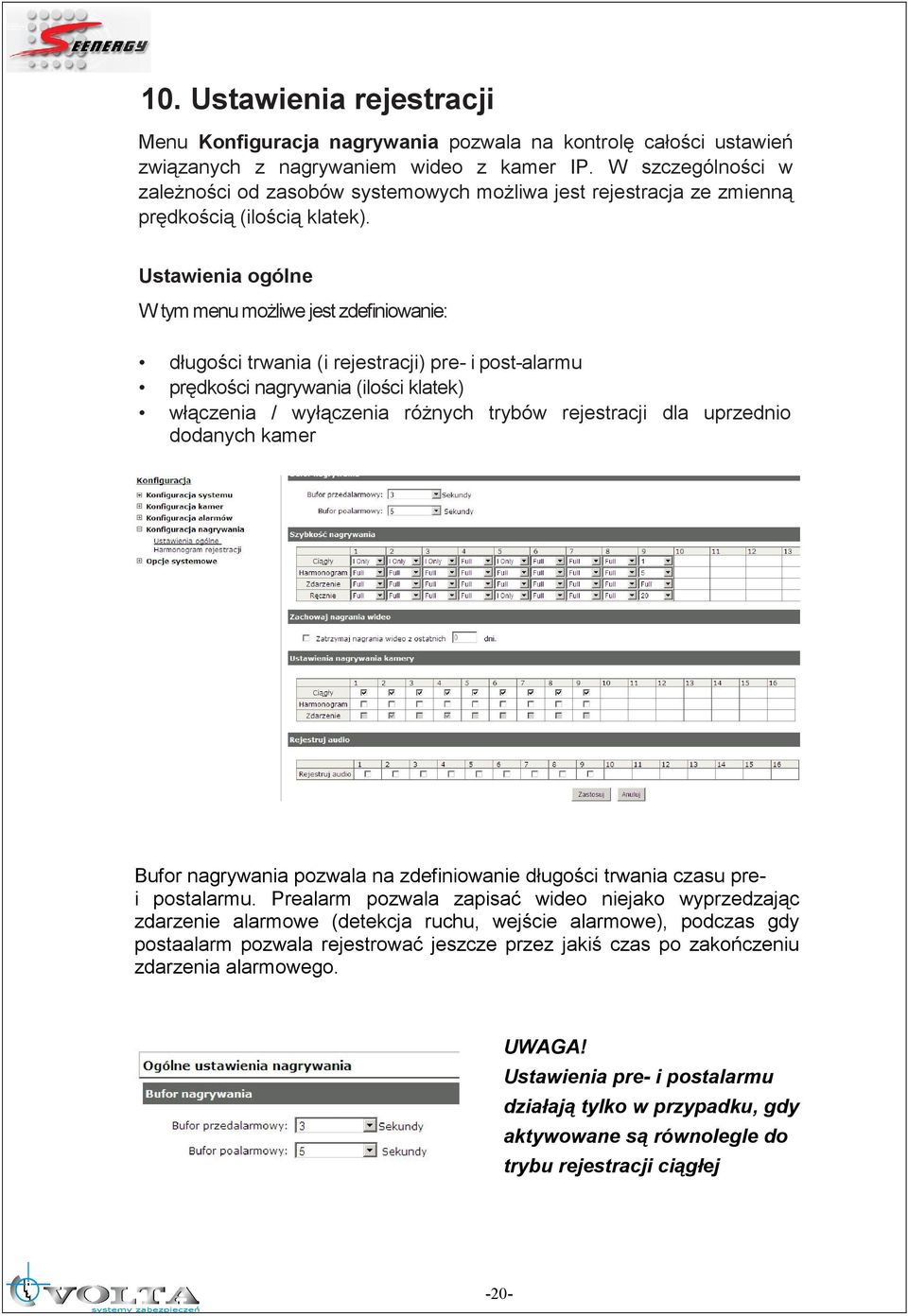 Ustawienia ogólne W tym menu moŝliwe jest zdefiniowanie: długości trwania (i rejestracji) pre- i post-alarmu prędkości nagrywania (ilości klatek) włączenia / wyłączenia róŝnych trybów rejestracji dla