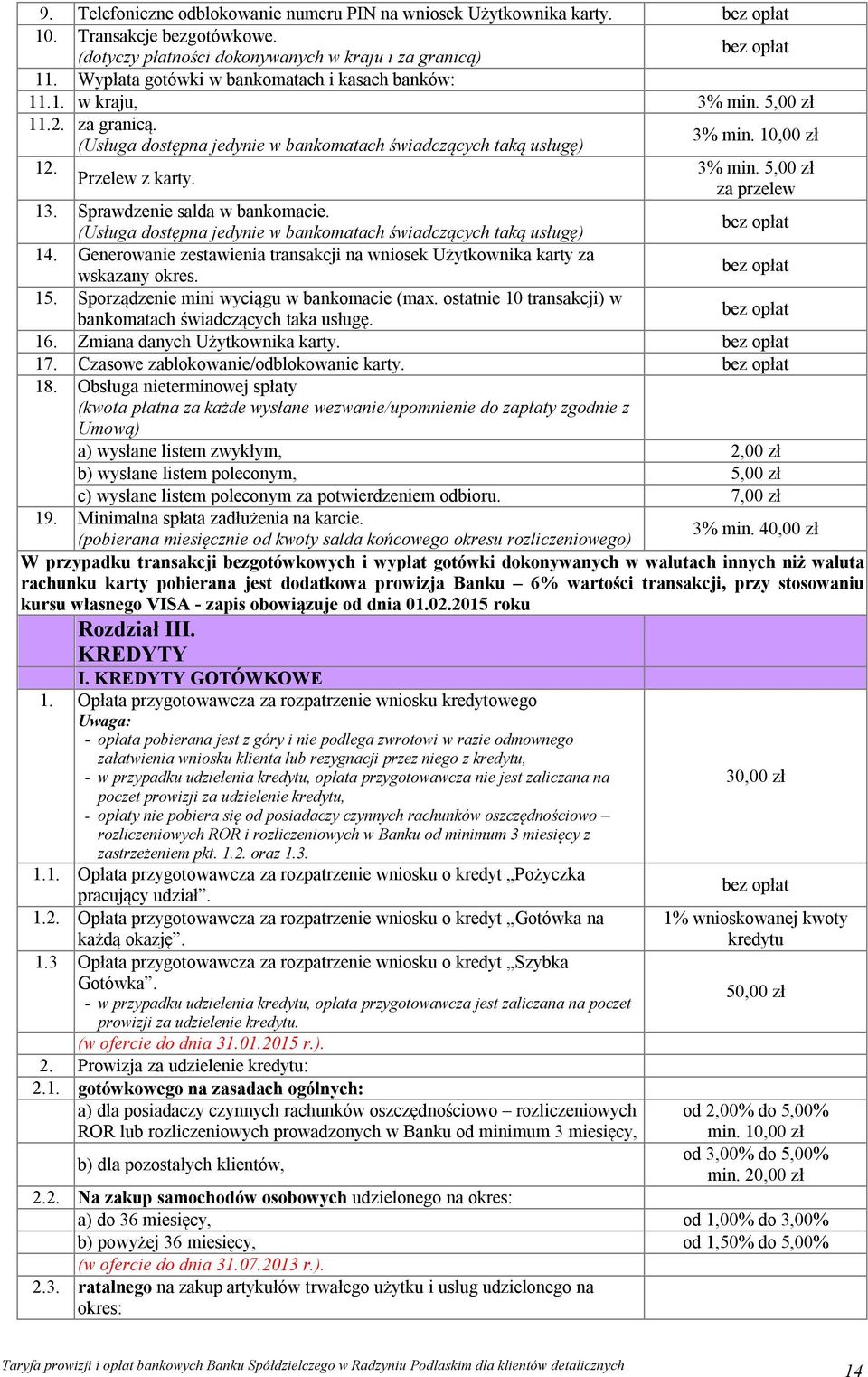 za przelew 13. Sprawdzenie salda w bankomacie. (Usługa dostępna jedynie w bankomatach świadczących taką usługę) 14. Generowanie zestawienia transakcji na wniosek Użytkownika karty za wskazany okres.