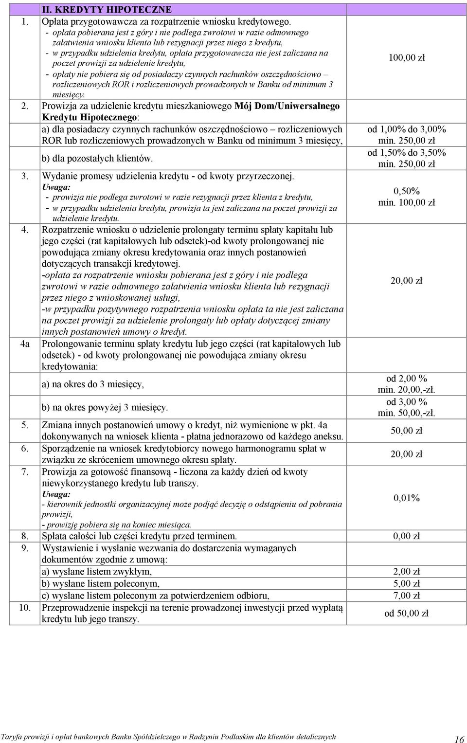 jest zaliczana na poczet prowizji za udzielenie kredytu, - opłaty nie pobiera się od posiadaczy czynnych rachunków oszczędnościowo rozliczeniowych ROR i rozliczeniowych prowadzonych w Banku od