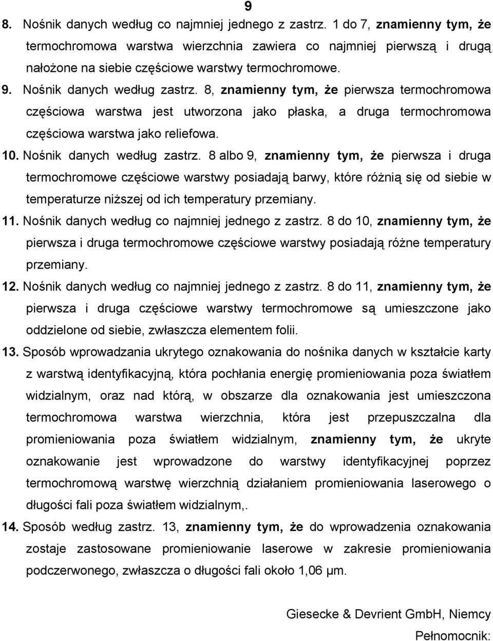 8, znamienny tym, że pierwsza termochromowa częściowa warstwa jest utworzona jako płaska, a druga termochromowa częściowa warstwa jako reliefowa.. Nośnik danych według zastrz.