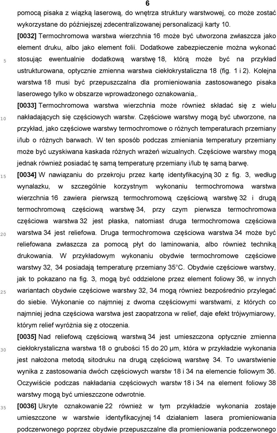 Dodatkowe zabezpieczenie można wykonać stosując ewentualnie dodatkową warstwę 18, którą może być na przykład ustrukturowana, optycznie zmienna warstwa ciekłokrystaliczna 18 (fig. 1 i 2).