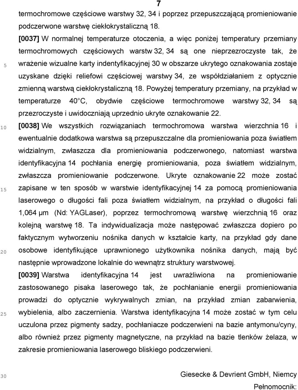 obszarze ukrytego oznakowania zostaje uzyskane dzięki reliefowi częściowej warstwy 34, ze współdziałaniem z optycznie zmienną warstwą ciekłokrystaliczną 18.