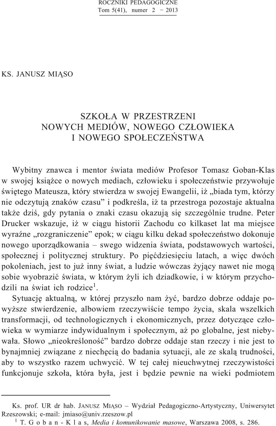 i społeczeństwie przywołuje świętego Mateusza, który stwierdza w swojej Ewangelii, iż biada tym, którzy nie odczytują znaków czasu i podkreśla, iż ta przestroga pozostaje aktualna także dziś, gdy