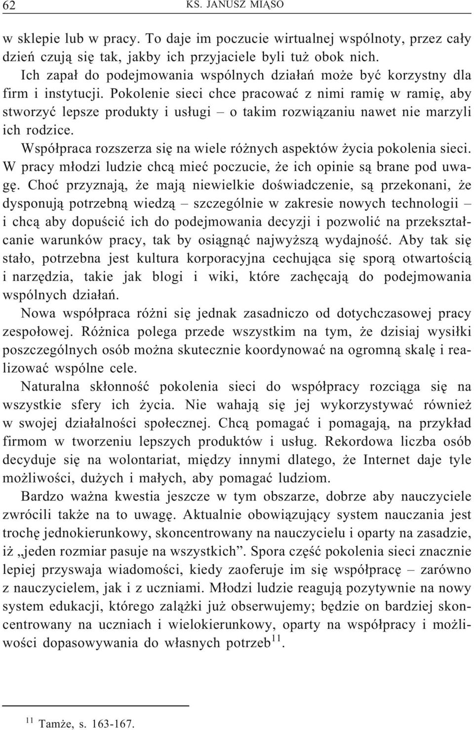 Pokolenie sieci chce pracować z nimi ramię w ramię, aby stworzyć lepsze produkty i usługi o takim rozwiązaniu nawet nie marzyli ich rodzice.