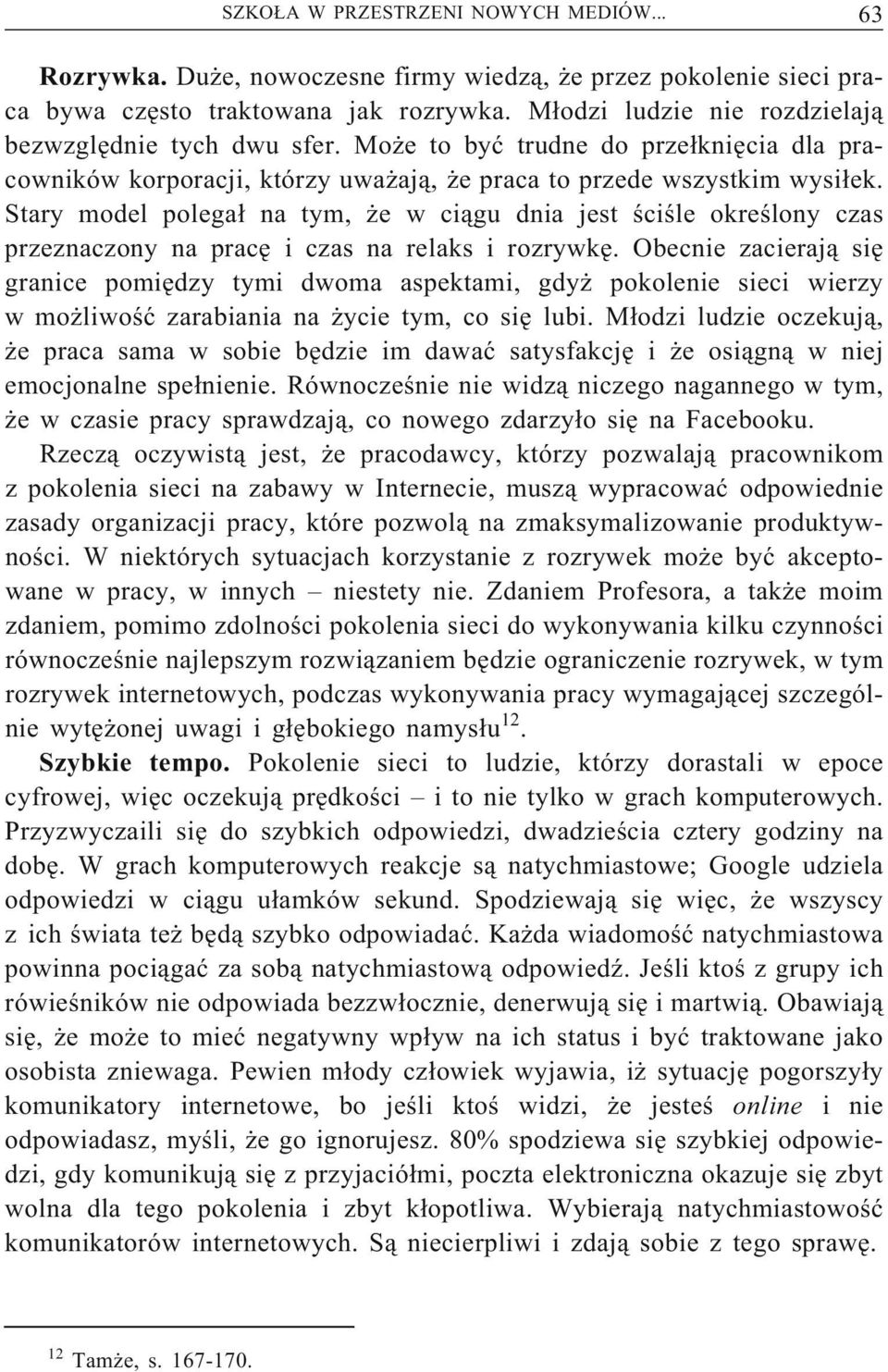 Stary model polegał na tym, że w ciągu dnia jest ściśle określony czas przeznaczony na pracę i czas na relaks i rozrywkę.