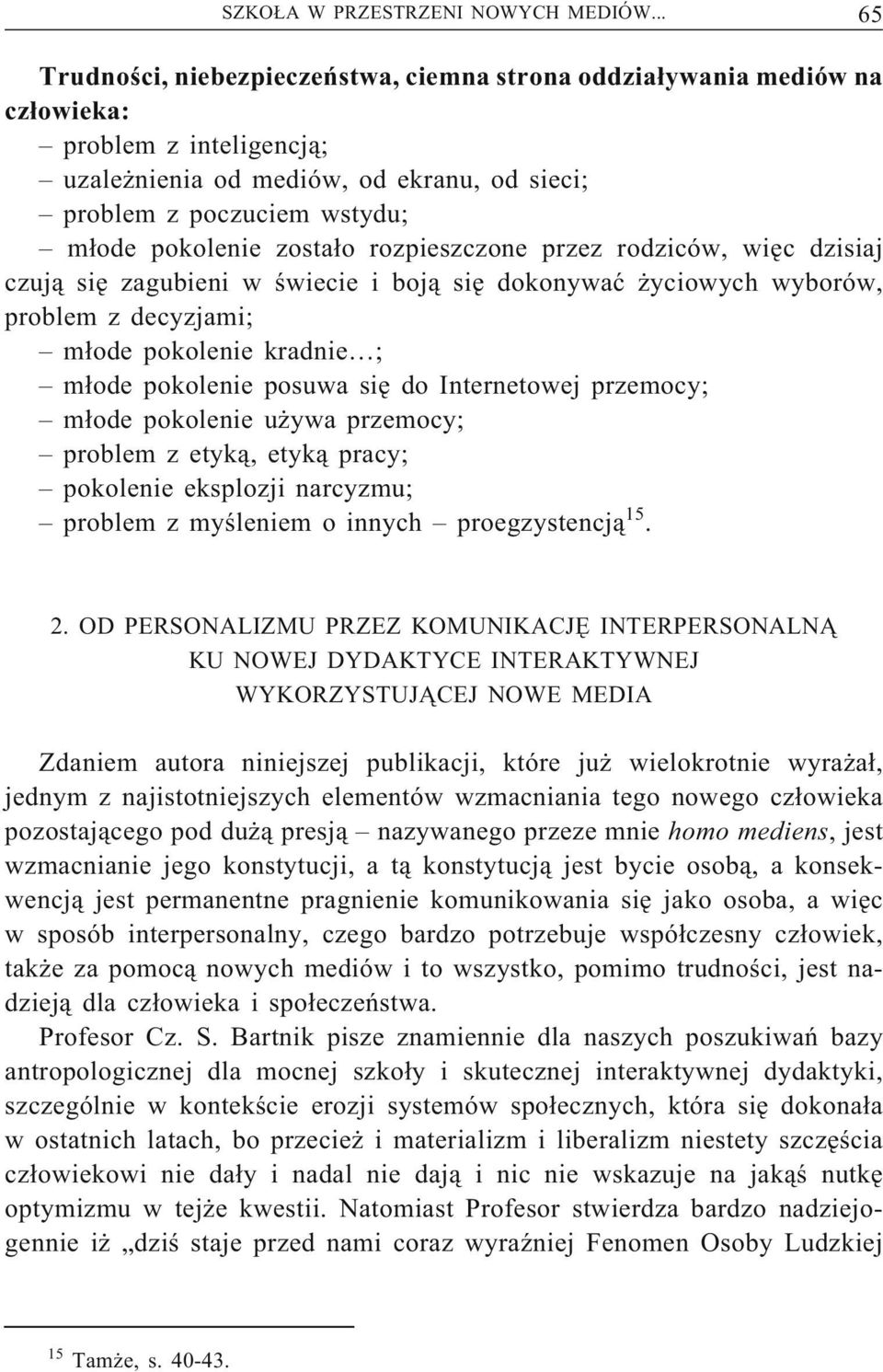 zostało rozpieszczone przez rodziców, więc dzisiaj czują się zagubieni w świecie i boją się dokonywać życiowych wyborów, problem z decyzjami; młode pokolenie kradnie ; młode pokolenie posuwa się do