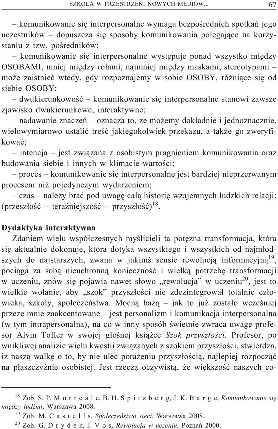 OSOBY, różniące się od siebie OSOBY; dwukierunkowość komunikowanie się interpersonalne stanowi zawsze zjawisko dwukierunkowe, interaktywne; nadawanie znaczeń oznacza to, że możemy dokładnie i