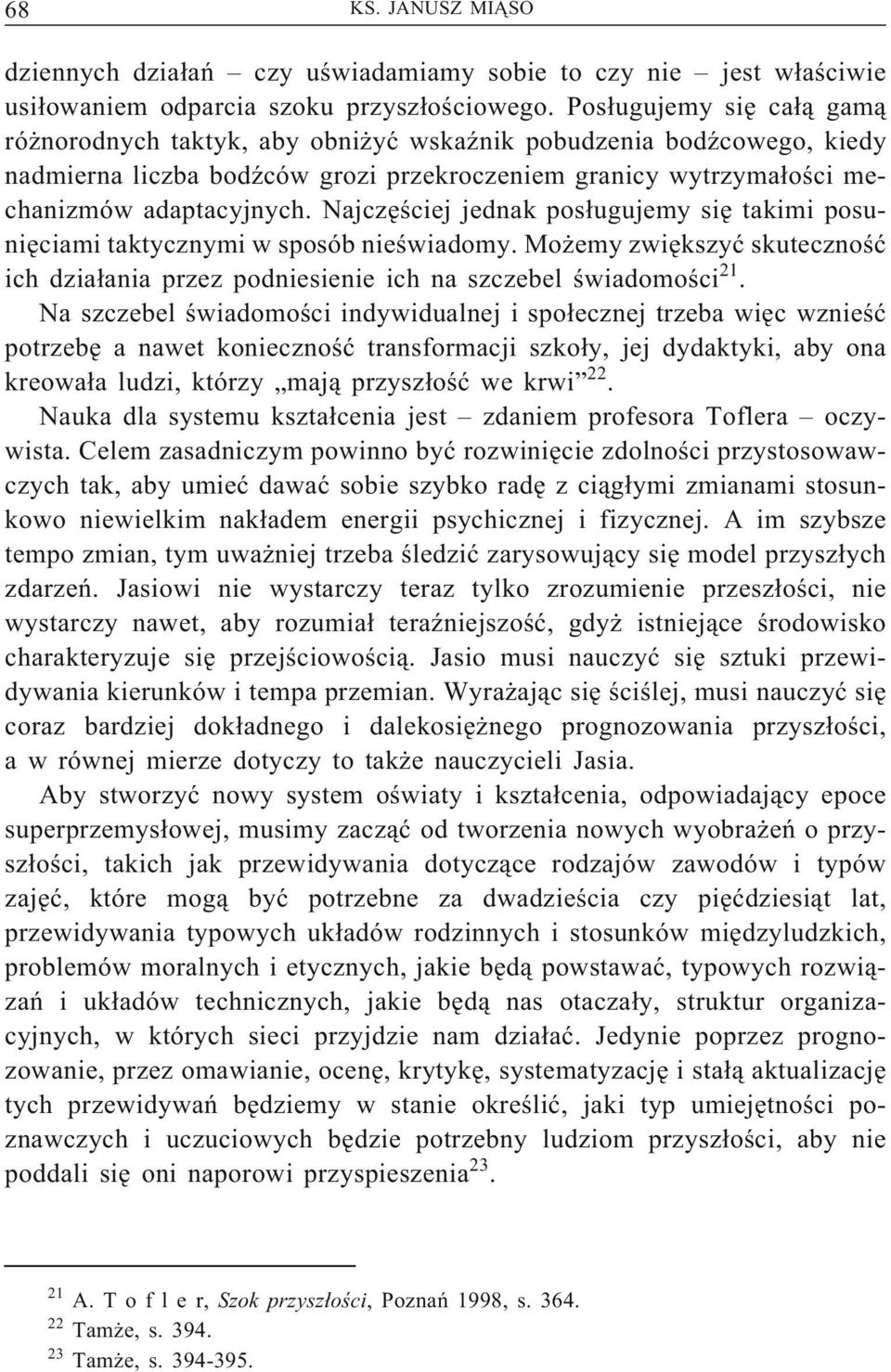 Najczęściej jednak posługujemy się takimi posunięciami taktycznymi w sposób nieświadomy. Możemy zwiększyć skuteczność ich działania przez podniesienie ich na szczebel świadomości 21.