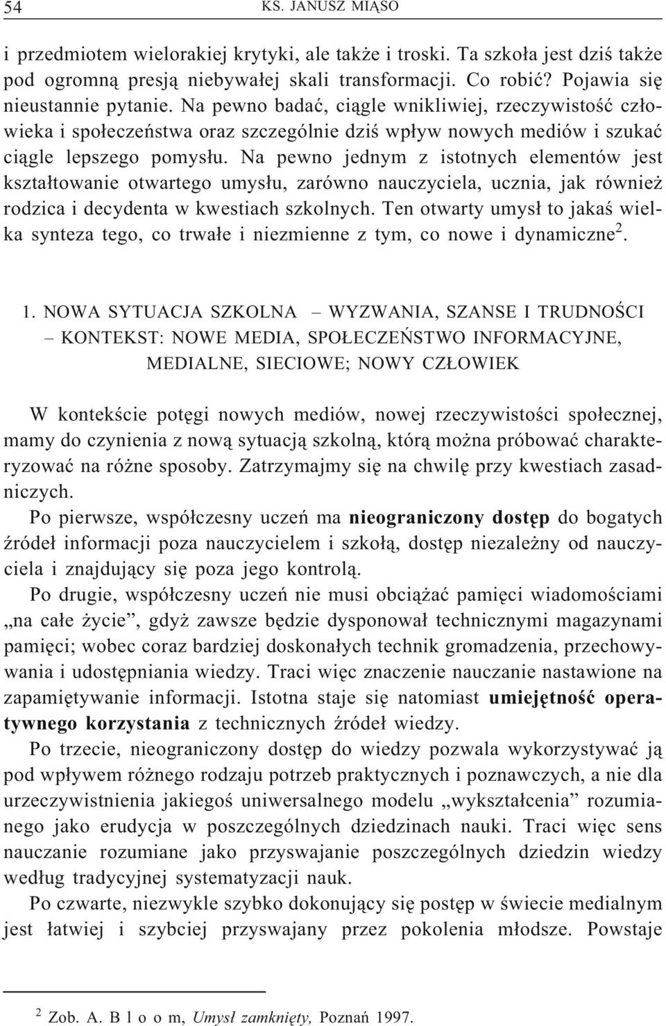 Na pewno jednym z istotnych elementów jest kształtowanie otwartego umysłu, zarówno nauczyciela, ucznia, jak również rodzica i decydenta w kwestiach szkolnych.