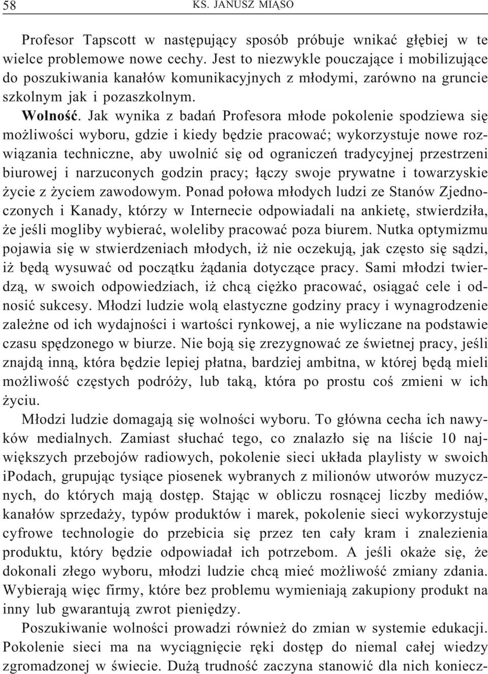 Jak wynika z badań Profesora młode pokolenie spodziewa się możliwości wyboru, gdzie i kiedy będzie pracować; wykorzystuje nowe rozwiązania techniczne, aby uwolnić się od ograniczeń tradycyjnej