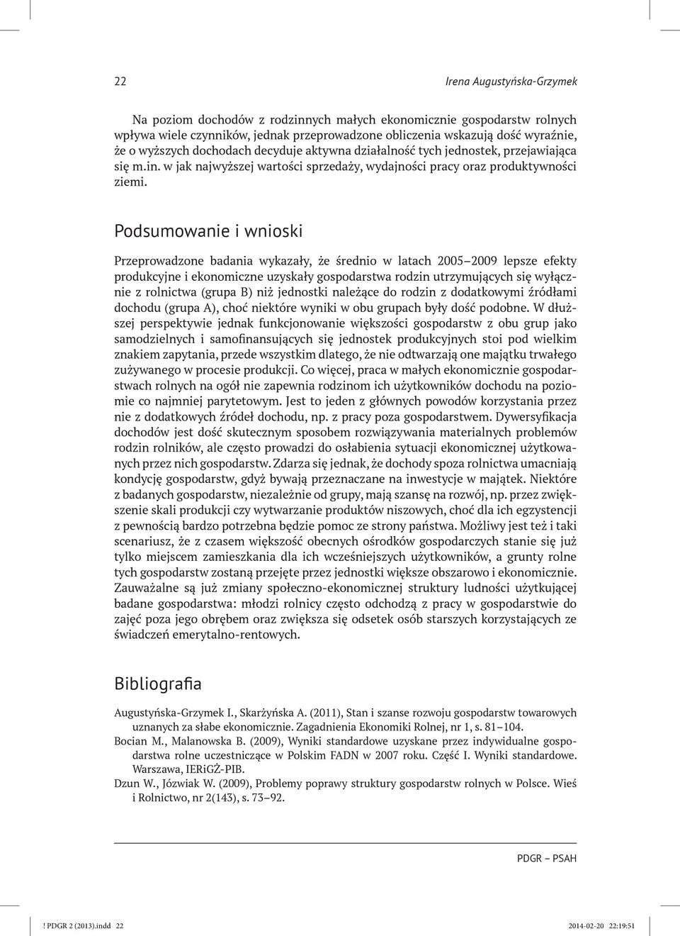 Podsumowanie i wnioski Przeprowadzone badania wykazały, że średnio w latach 2005 2009 lepsze efekty produkcyjne i ekonomiczne uzyskały gospodarstwa rodzin utrzymujących się wyłącznie z rolnictwa