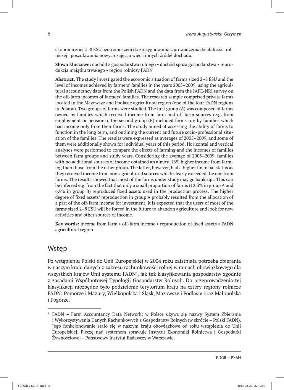 The study investigated the economic situation of farms sized 2 8 ESU and the level of incomes achieved by farmers families in the years 2005 2009, using the agricultural accountancy data from the