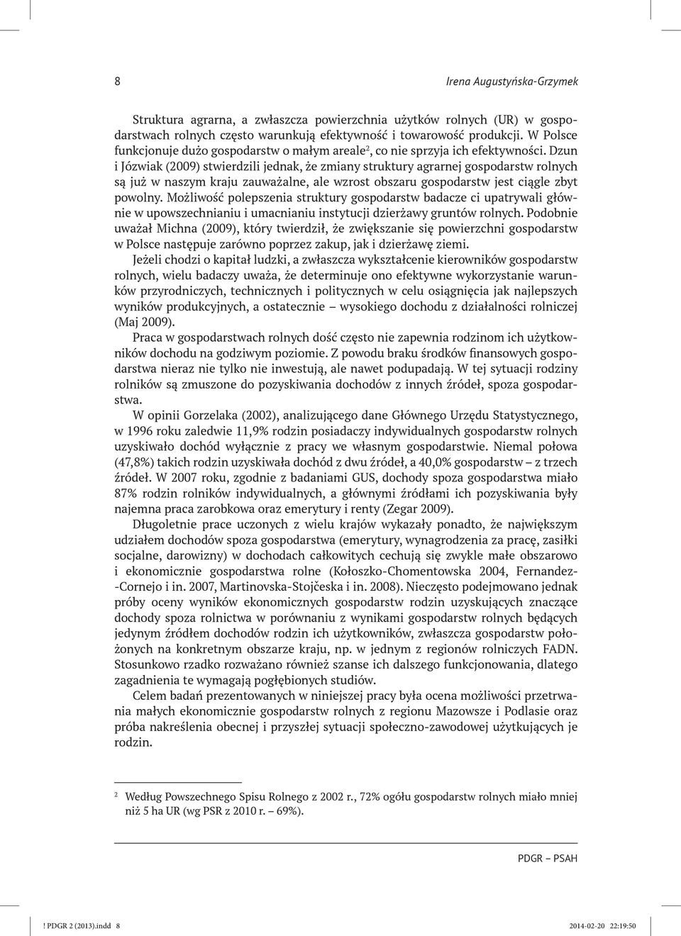 Dzun i Józwiak (2009) stwierdzili jednak, że zmiany struktury agrarnej gospodarstw rolnych są już w naszym kraju zauważalne, ale wzrost obszaru gospodarstw jest ciągle zbyt powolny.