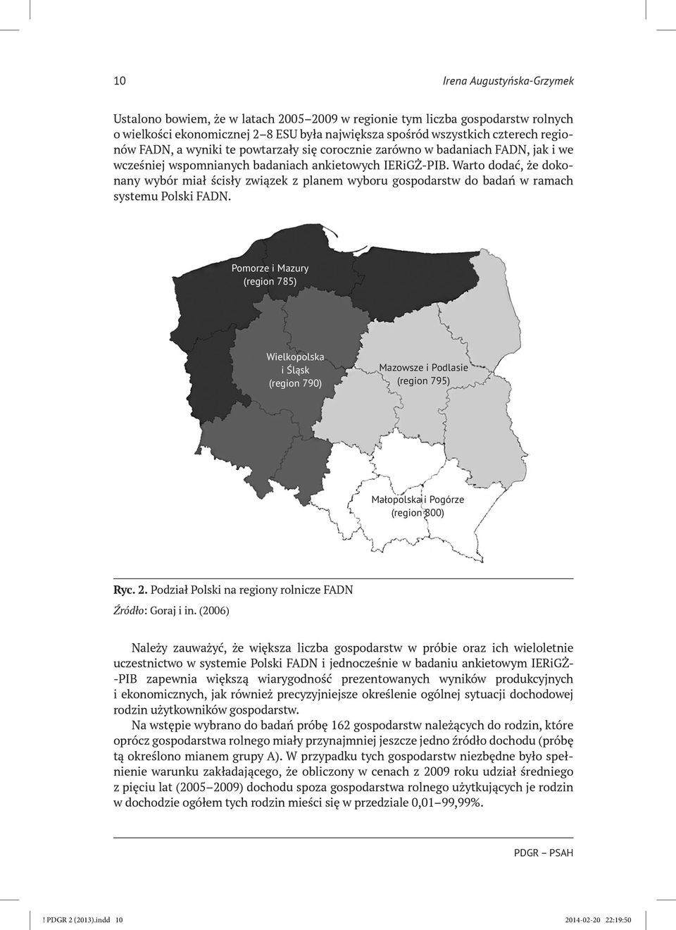 Warto dodać, że dokonany wybór miał ścisły związek z planem wyboru gospodarstw do badań w ramach systemu Polski FADN.