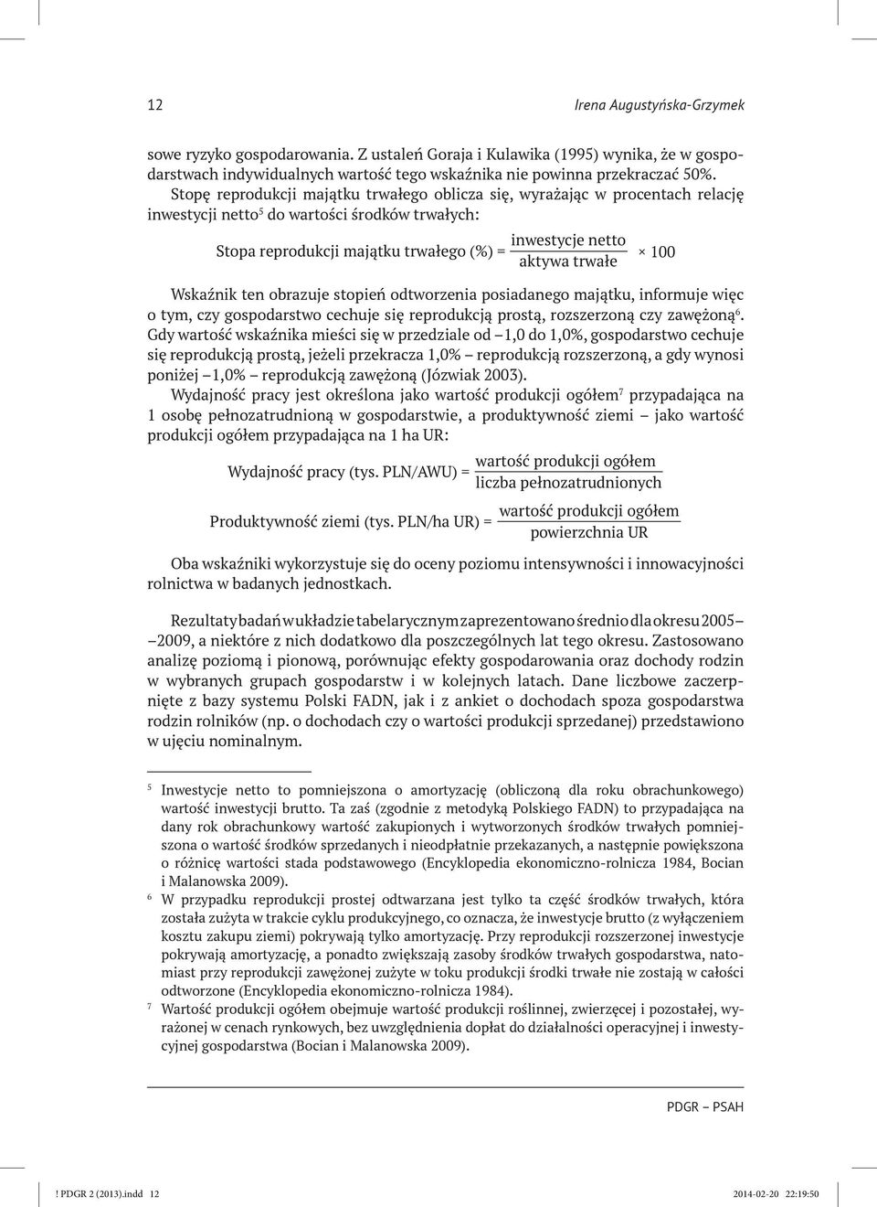 100 Wskaźnik ten obrazuje stopień odtworzenia posiadanego majątku, informuje więc o tym, czy gospodarstwo cechuje się reprodukcją prostą, rozszerzoną czy zawężoną 6.