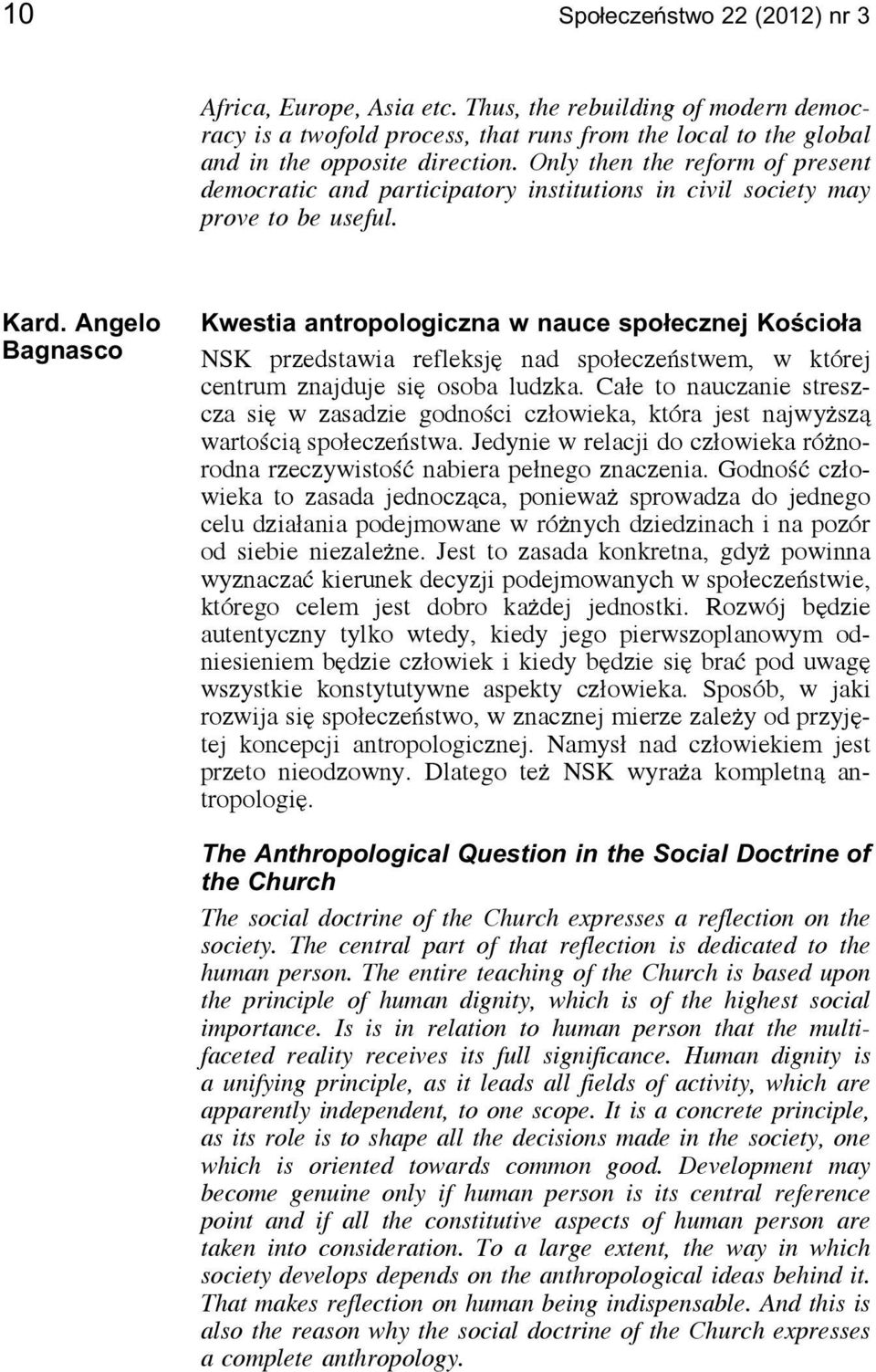 Angelo Bagnasco Kwestia antropologiczna w nauce społecznej Kościoła NSK przedstawia refleksję nad społeczeństwem, w której centrum znajduje się osoba ludzka.