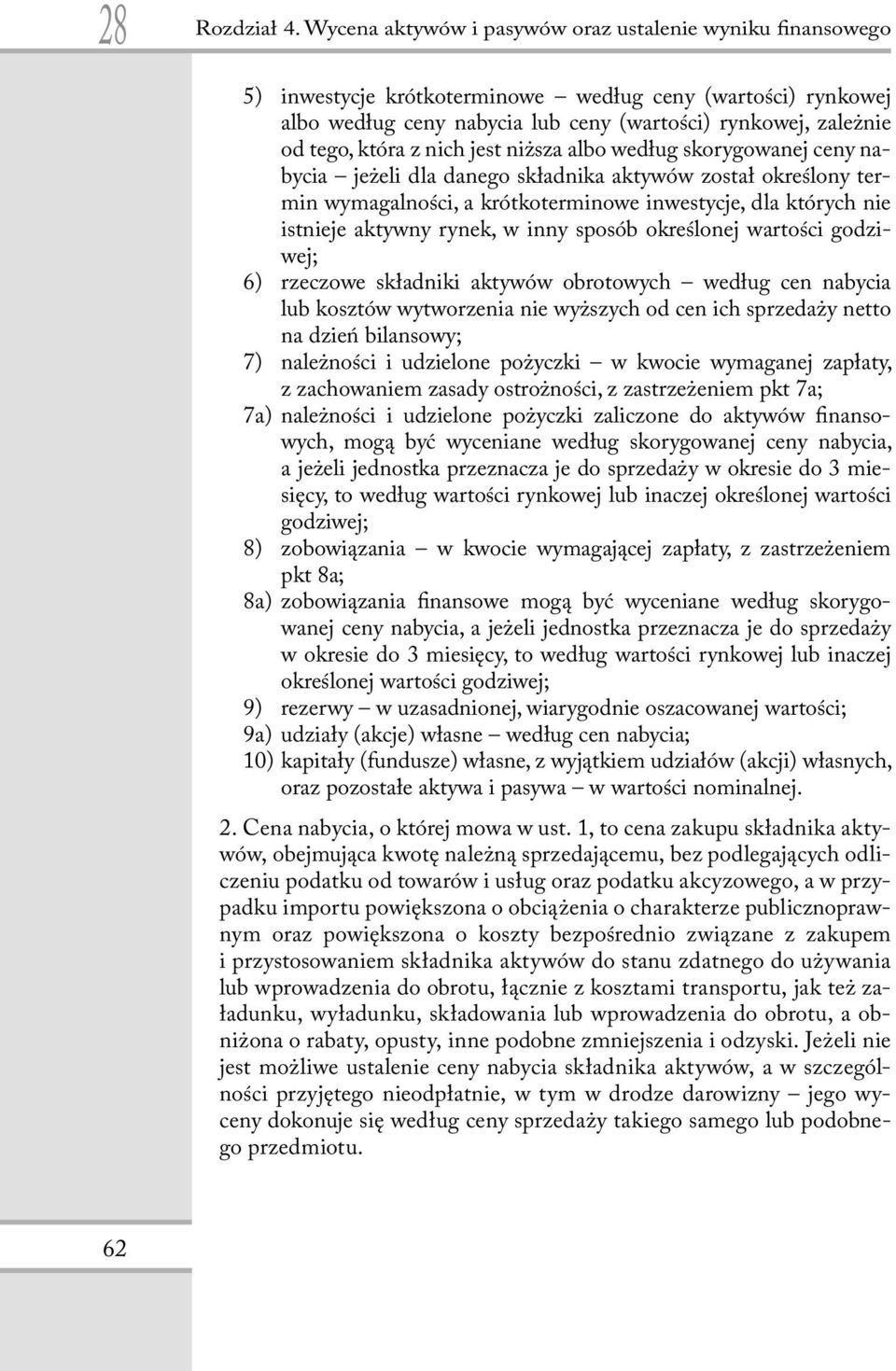 z nich jest niższa albo według skorygowanej ceny nabycia jeżeli dla danego składnika aktywów został określony termin wymagalności, a krótkoterminowe inwestycje, dla których nie istnieje aktywny