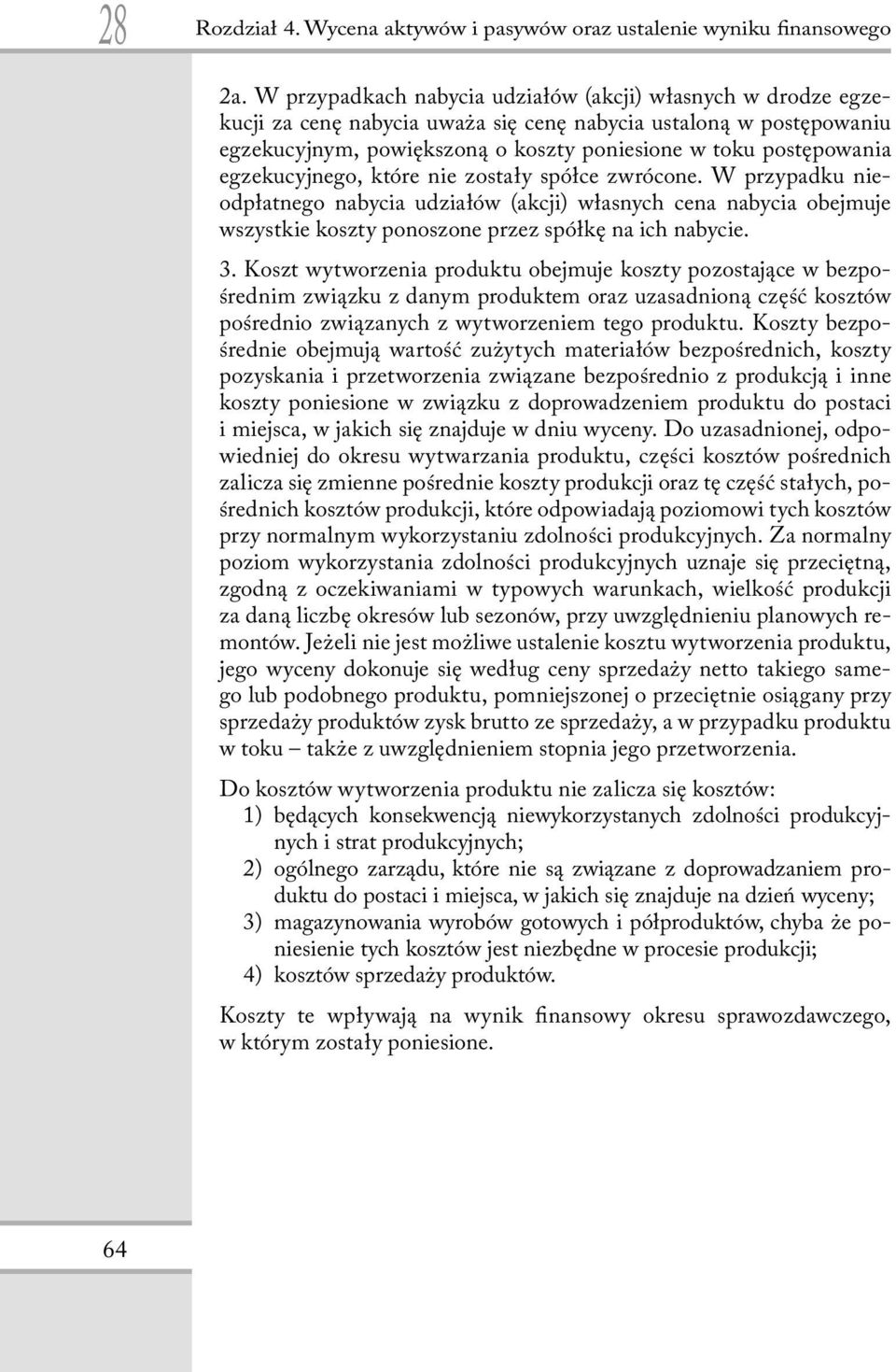 egzekucyjnego, które nie zostały spółce zwrócone. W przypadku nieodpłatnego nabycia udziałów (akcji) własnych cena nabycia obejmuje wszystkie koszty ponoszone przez spółkę na ich nabycie. 3.