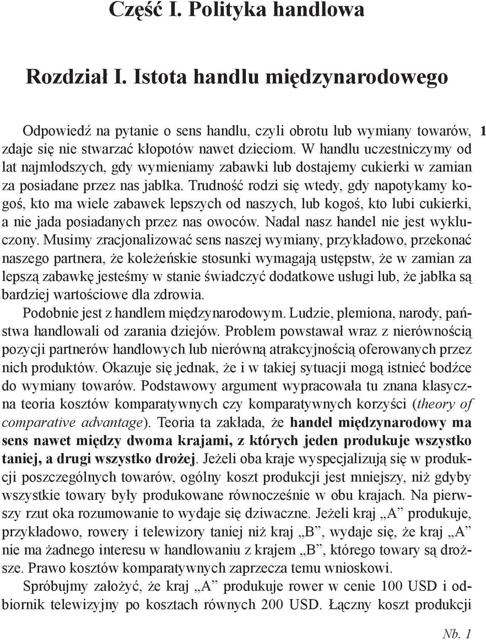 Trudność rodzi się wtedy, gdy napotykamy kogoś, kto ma wiele zabawek lepszych od naszych, lub kogoś, kto lubi cukierki, a nie jada posiadanych przez nas owoców. Nadal nasz handel nie jest wykluczony.