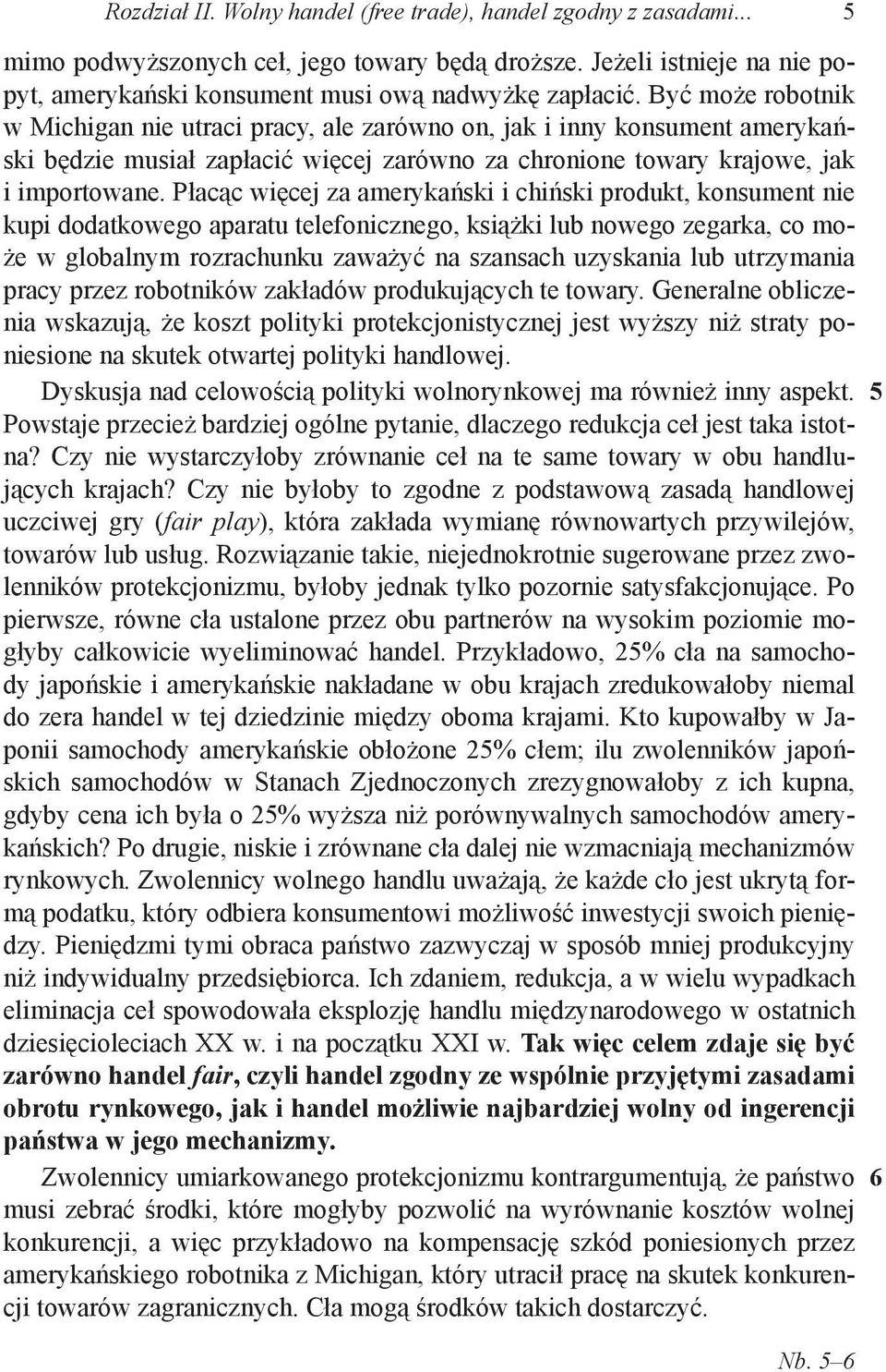 Płacąc więcej za amerykański i chiński produkt, konsument nie kupi dodatkowego aparatu telefonicznego, książki lub nowego zegarka, co może w globalnym rozrachunku zaważyć na szansach uzyskania lub