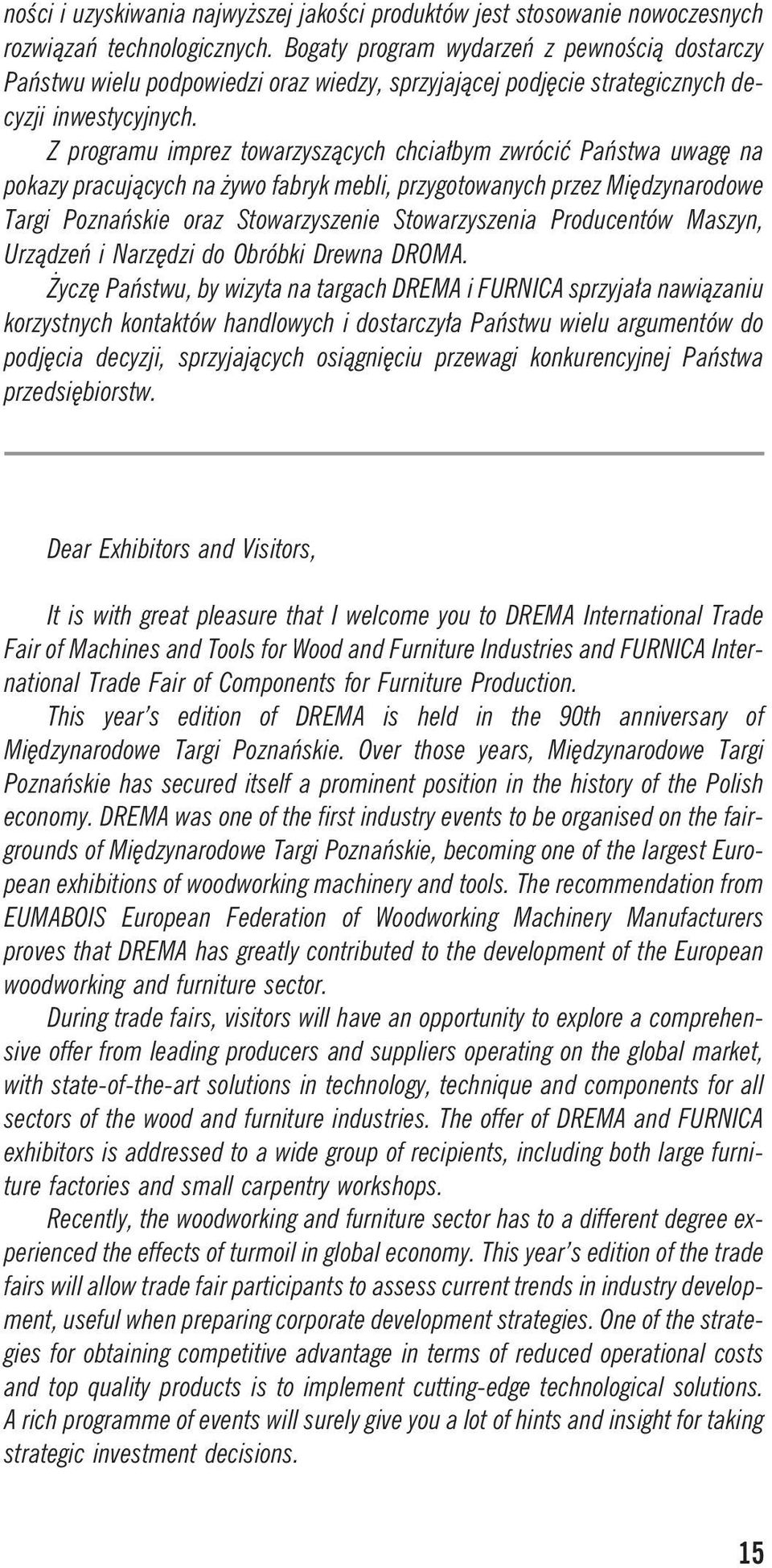 Z programu imprez towarzysz¹cych chcia³bym zwróciæ Pañstwa uwagê na pokazy pracuj¹cych na ywo fabryk mebli, przygotowanych przez Miêdzynarodowe Targi Poznañskie oraz Stowarzyszenie Stowarzyszenia