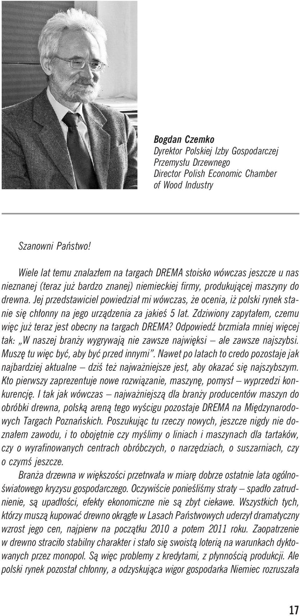 Jej przedstawiciel powiedzia³ mi wówczas, e ocenia, i polski rynek stanie siê ch³onny na jego urz¹dzenia za jakieœ 5 lat. Zdziwiony zapyta³em, czemu wiêc ju teraz jest obecny na targach DREMA?