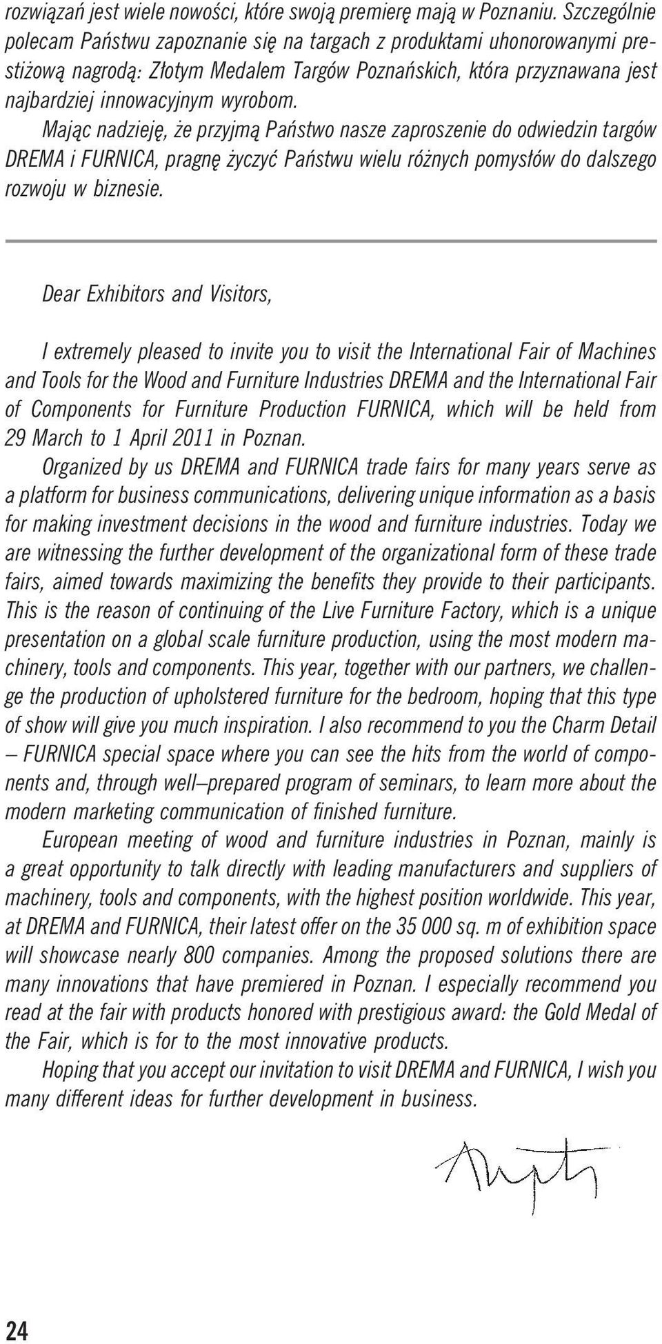 Maj¹c nadziejê, e przyjm¹ Pañstwo nasze zaproszenie do odwiedzin targów DREMA i FURNICA, pragnê yczyæ Pañstwu wielu ró nych pomys³ów do dalszego rozwoju w biznesie.