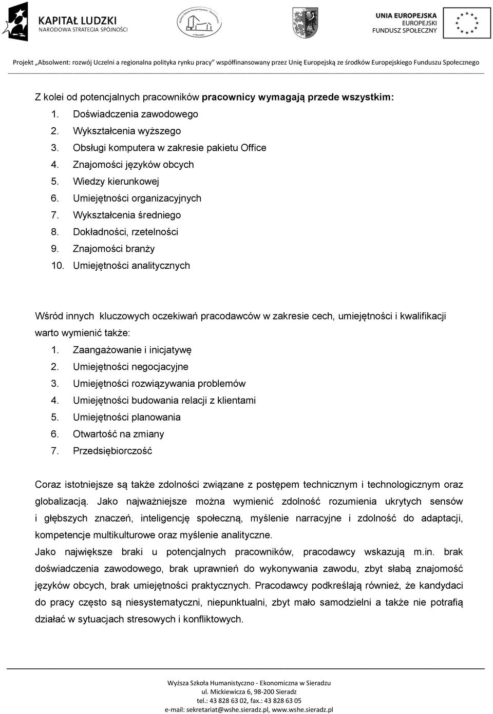 Umiejętności analitycznych Wśród innych kluczowych oczekiwań pracodawców w zakresie cech, umiejętności i kwalifikacji warto wymienić także: 1. Zaangażowanie i inicjatywę 2.